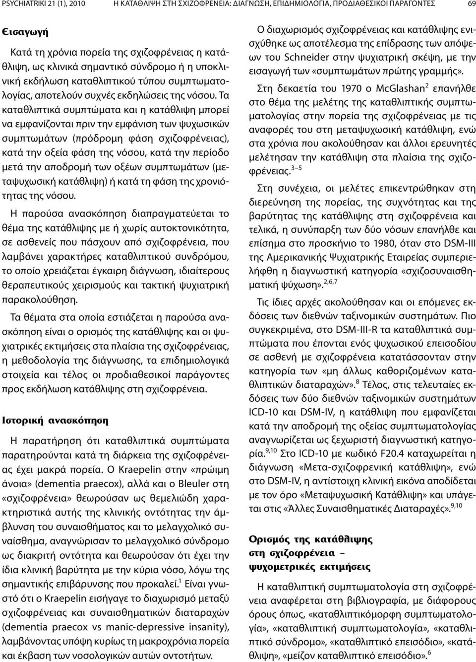 Τα καταθλιπτικά συμπτώματα και η κατάθλιψη μπορεί να εμφανίζονται πριν την εμφάνιση των ψυχωσικών συμπτωμάτων (πρόδρομη φάση σχιζοφρένειας), κατά την οξεία φάση της νόσου, κατά την περίοδο μετά την