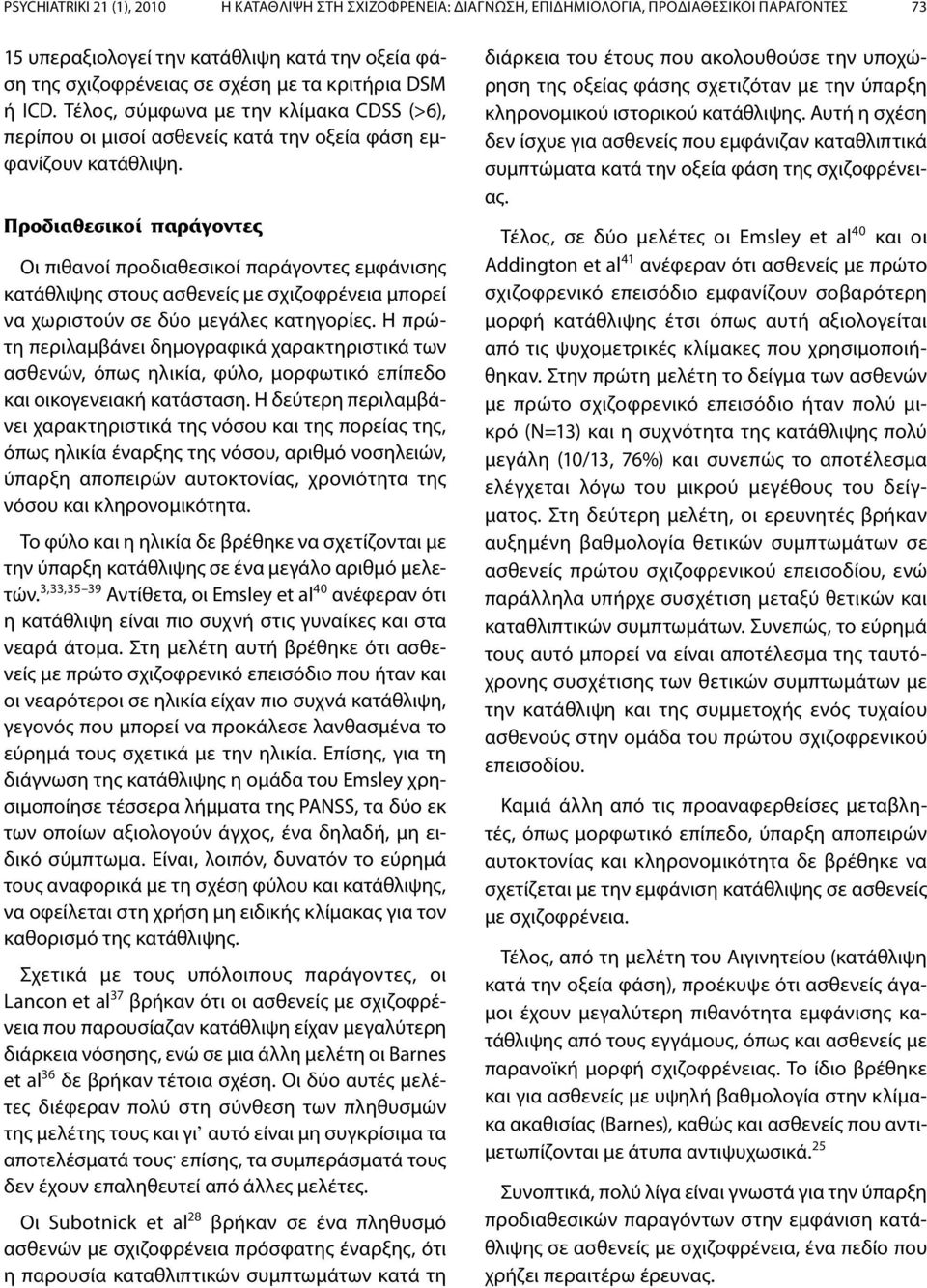 Οι πιθανοί προδιαθεσικοί παράγοντες εμφάνισης κατάθλιψης στους ασθενείς με σχιζοφρένεια μπορεί να χωριστούν σε δύο μεγάλες κατηγορίες.