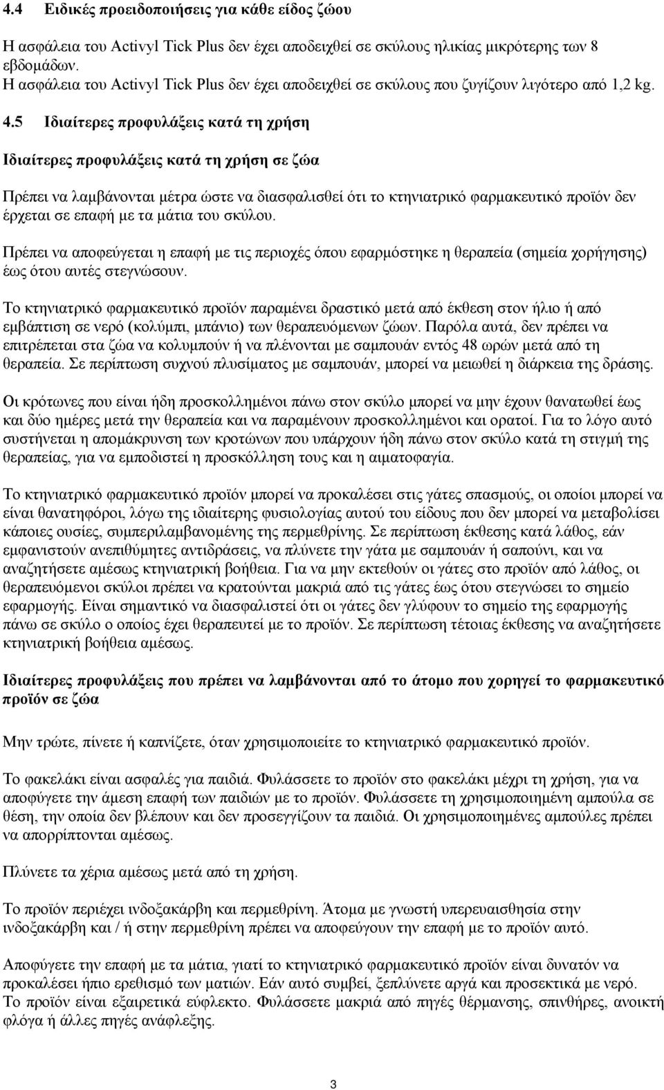 5 Ιδιαίτερες προφυλάξεις κατά τη χρήση Ιδιαίτερες προφυλάξεις κατά τη χρήση σε ζώα Πρέπει να λαμβάνονται μέτρα ώστε να διασφαλισθεί ότι το κτηνιατρικό φαρμακευτικό προϊόν δεν έρχεται σε επαφή με τα