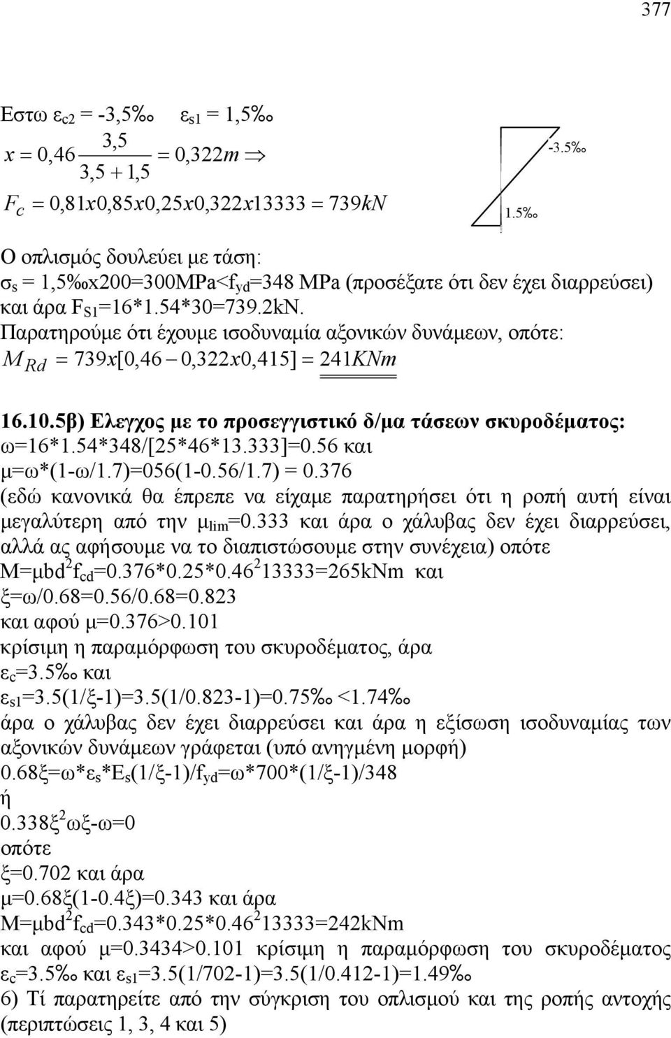 Παρατηρούμε ότι έχουμε ισοδυναμία αξονικών δυνάμεων, οπότε: M Rd = 739 x[0,46 0,3x0,415] = 41KNm 16.10.5β) Ελεγχος με το προσεγγιστικό δ/μα τάσεων σκυροδέματος: ω=16*1.54*348/[5*46*13.333]=0.