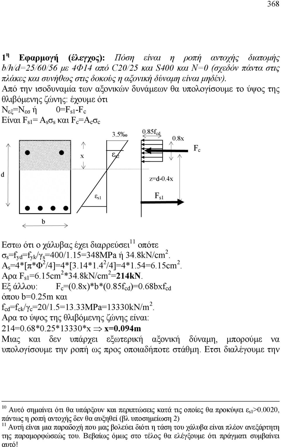 4x ε s1 F s1 b Εστω ότι ο χάλυβας έχει διαρρεύσει 11 οπότε σ s =f yd =f yk /γ s =400/1.15=348MPa ή 34.8kN/cm. A s =4*[π*Φ /4]=4*[3.14*1.4 /4]=4*1.54=6.15cm. Αρα F s1 =6.15cm *34.8kN/cm =14kN.