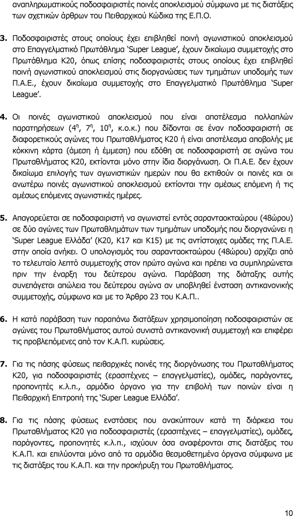 οποίους έχει επιβληθεί ποινή αγωνιστικού αποκλεισμού στις διοργανώσεις των τμημάτων υποδομής των Π.Α.Ε., έχουν δικαίωμα συμμετοχής στο Επαγγελματικό Πρωτάθλημα Super League. 4.