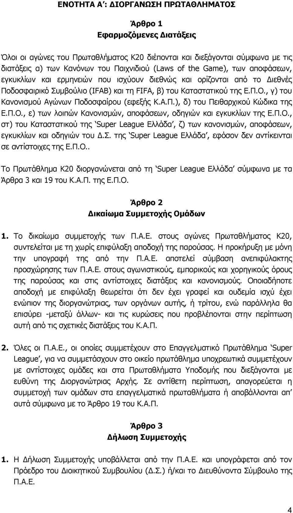 , γ) του Κανονισμού Αγώνων Ποδοσφαίρου (εφεξής Κ.Α.Π.), δ) του Πειθαρχικού Κώδικα της Ε.Π.Ο., ε) των λοιπών Κανονισμών, αποφάσεων, οδηγιών και εγκυκλίων της Ε.Π.Ο., στ) του Καταστατικού της Super League Ελλάδα, ζ) των κανονισμών, αποφάσεων, εγκυκλίων και οδηγιών του Δ.