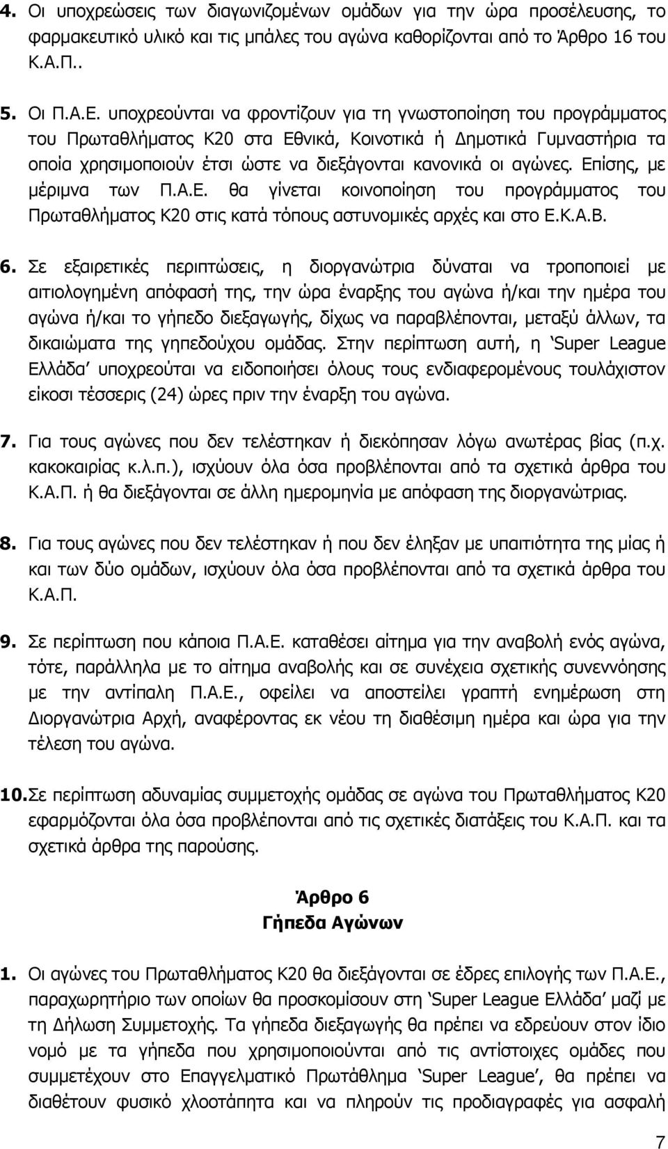 Επίσης, με μέριμνα των Π.Α.Ε. θα γίνεται κοινοποίηση του προγράμματος του Πρωταθλήματος Κ20 στις κατά τόπους αστυνομικές αρχές και στο Ε.Κ.Α.Β. 6.