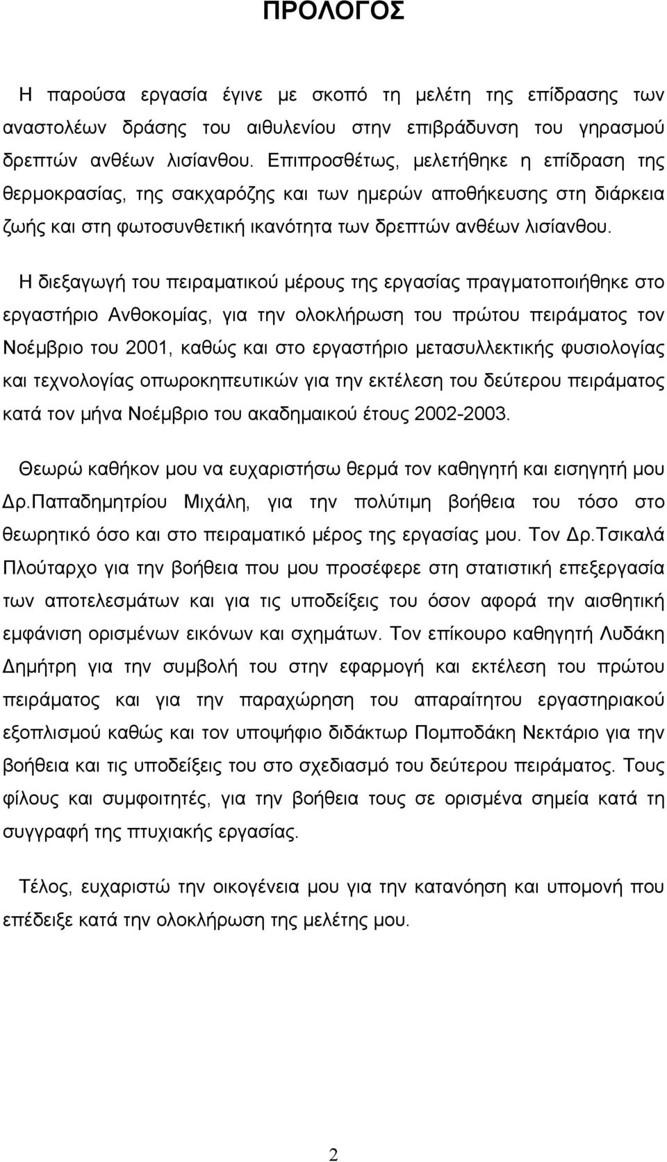 Η διεξαγωγή του πειραµατικού µέρους της εργασίας πραγµατοποιήθηκε στο εργαστήριο Ανθοκοµίας, για την ολοκλήρωση του πρώτου πειράµατος τον Νοέµβριο του 2001, καθώς και στο εργαστήριο µετασυλλεκτικής
