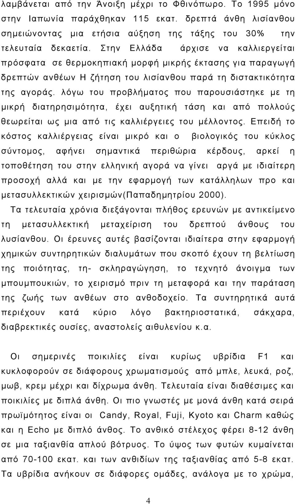λόγω του προβλήµατος που παρουσιάστηκε µε τη µικρή διατηρησιµότητα, έχει αυξητική τάση και από πολλούς θεωρείται ως µια από τις καλλιέργειες του µέλλοντος.