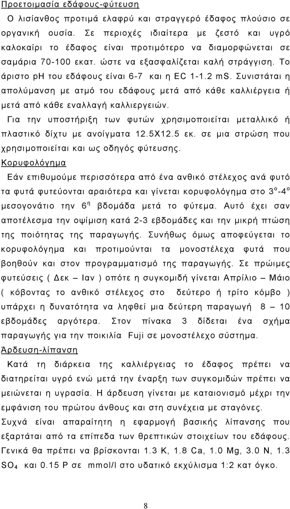 Το άριστο ph του εδάφους είναι 6-7 και η EC 1-1.2 ms. Συνιστάται η απολύµανση µε ατµό του εδάφους µετά από κάθε καλλιέργεια ή µετά από κάθε εναλλαγή καλλιεργειών.