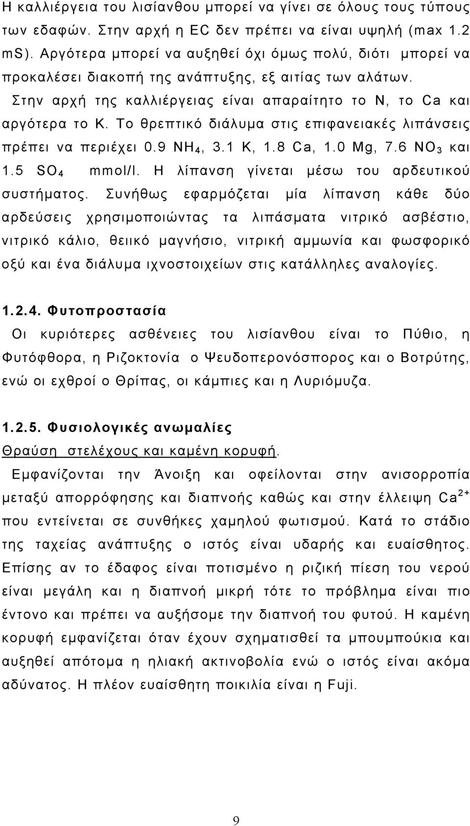 Το θρεπτικό διάλυµα στις επιφανειακές λιπάνσεις πρέπει να περιέχει 0.9 ΝΗ 4, 3.1 Κ, 1.8 Ca, 1.0 Mg, 7.6 NO 3 και 1.5 SO 4 mmol/l. Η λίπανση γίνεται µέσω του αρδευτικού συστήµατος.