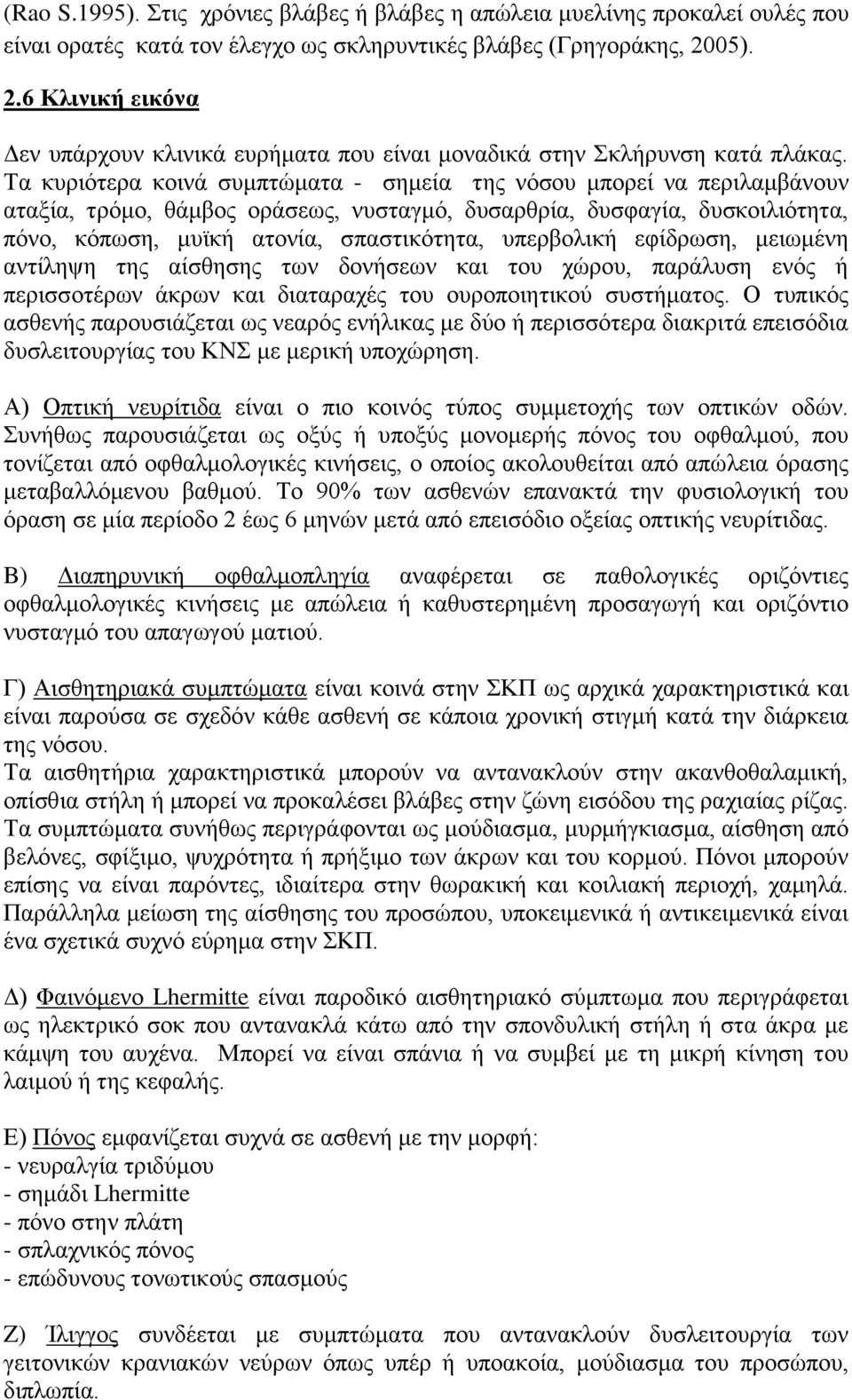 Τα κυριότερα κοινά συμπτώματα - σημεία της νόσου μπορεί να περιλαμβάνουν αταξία, τρόμο, θάμβος οράσεως, νυσταγμό, δυσαρθρία, δυσφαγία, δυσκοιλιότητα, πόνο, κόπωση, μυϊκή ατονία, σπαστικότητα,