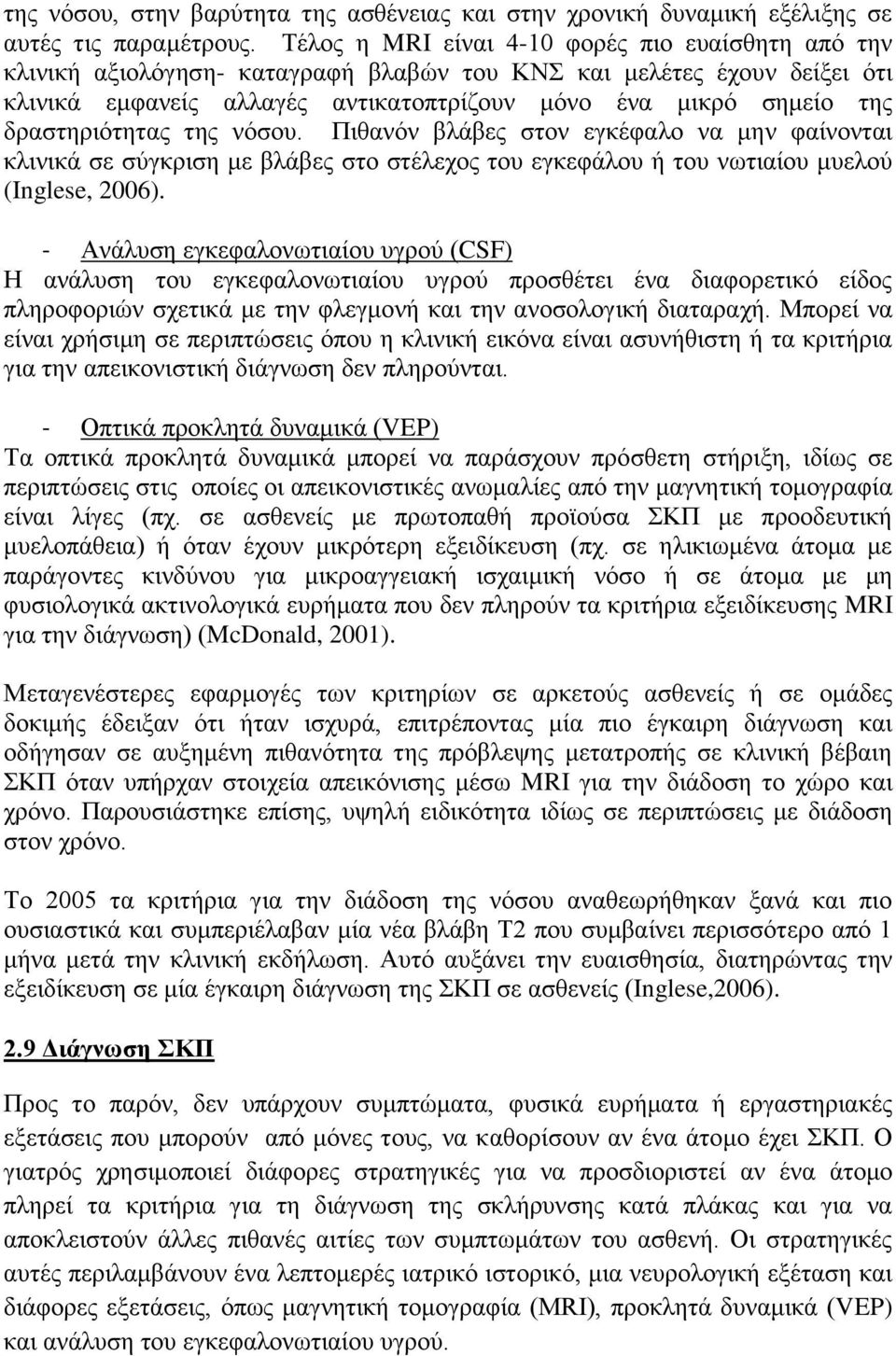 δραστηριότητας της νόσου. Πιθανόν βλάβες στον εγκέφαλο να μην φαίνονται κλινικά σε σύγκριση με βλάβες στο στέλεχος του εγκεφάλου ή του νωτιαίου μυελού (Inglese, 2006).