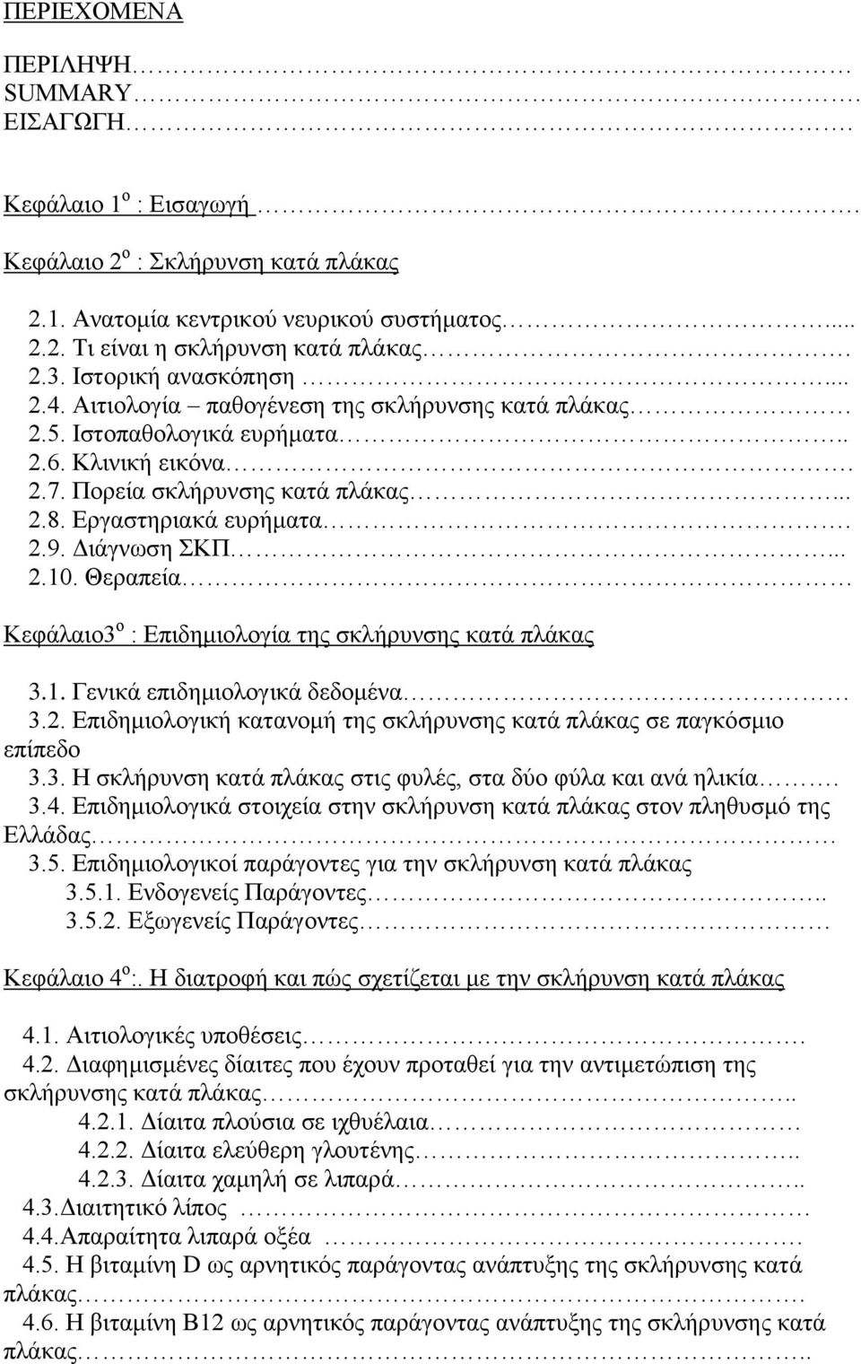 Διάγνωση ΣΚΠ... 2.10. Θεραπεία Κεφάλαιο3 ο : Επιδημιολογία της σκλήρυνσης κατά πλάκας 3.1. Γενικά επιδημιολογικά δεδομένα 3.2. Επιδημιολογική κατανομή της σκλήρυνσης κατά πλάκας σε παγκόσμιο επίπεδο 3.