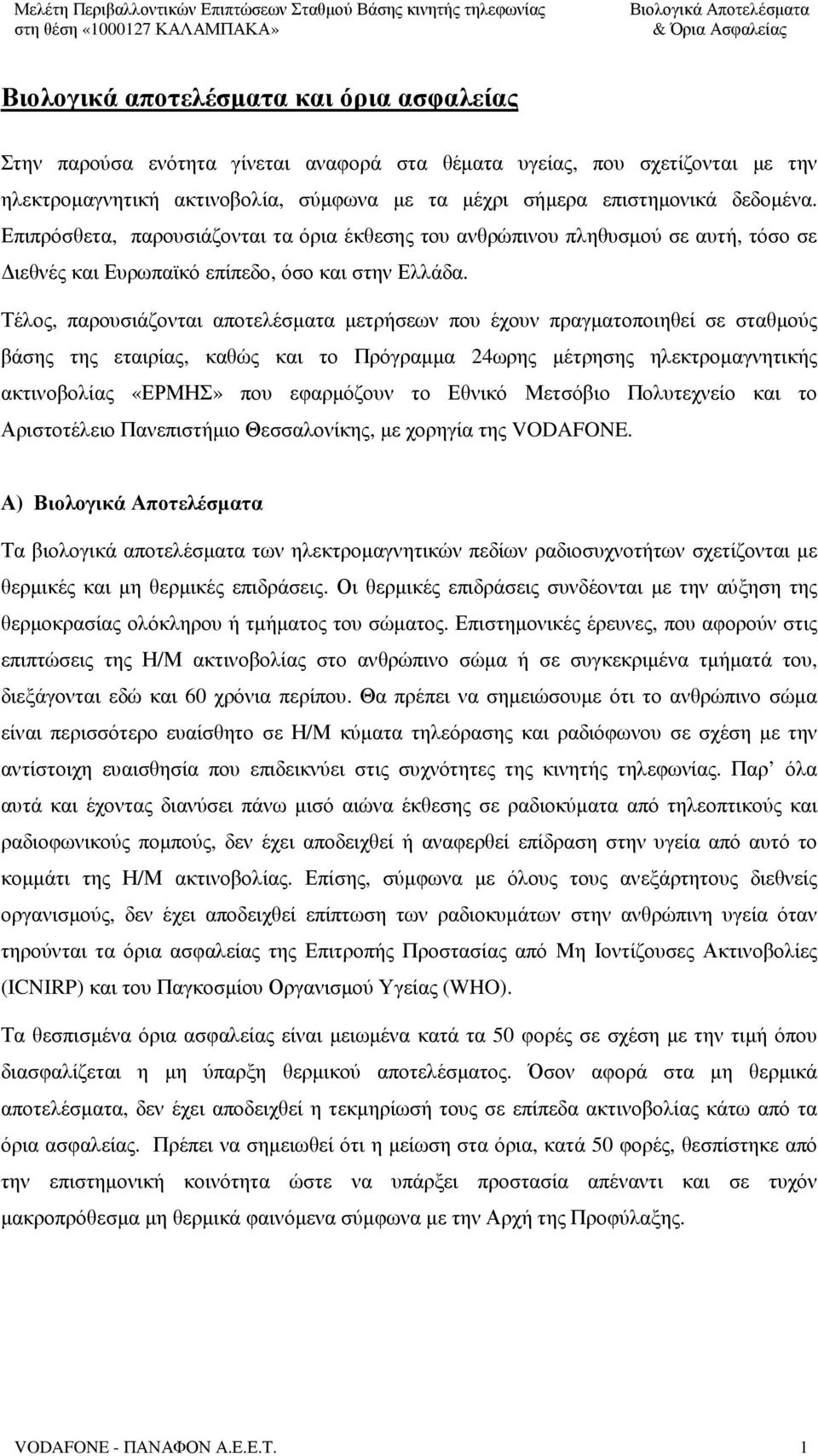 Τέλος, παρουσιάζονται αποτελέσµατα µετρήσεων που έχουν πραγµατοποιηθεί σε σταθµούς βάσης της εταιρίας, καθώς και το Πρόγραµµα 24ωρης µέτρησης ηλεκτροµαγνητικής ακτινοβολίας «ΕΡΜΗΣ» που εφαρµόζουν το