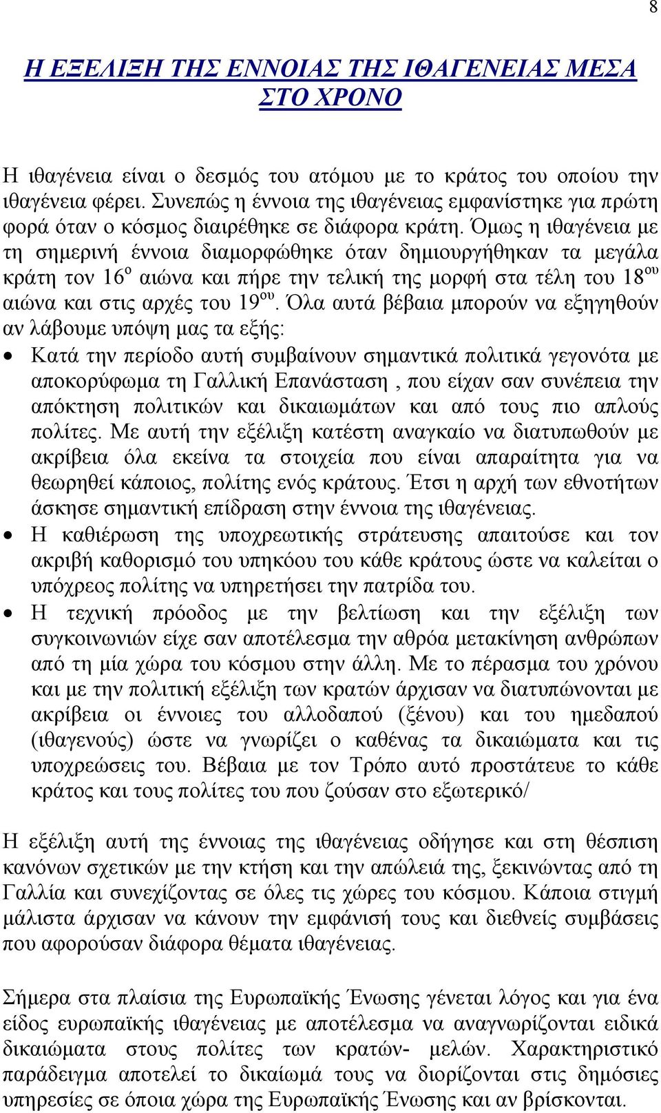 Όµως η ιθαγένεια µε τη σηµερινή έννοια διαµορφώθηκε όταν δηµιουργήθηκαν τα µεγάλα κράτη τον 16 ο αιώνα και πήρε την τελική της µορφή στα τέλη του 18 ου αιώνα και στις αρχές του 19 ου.