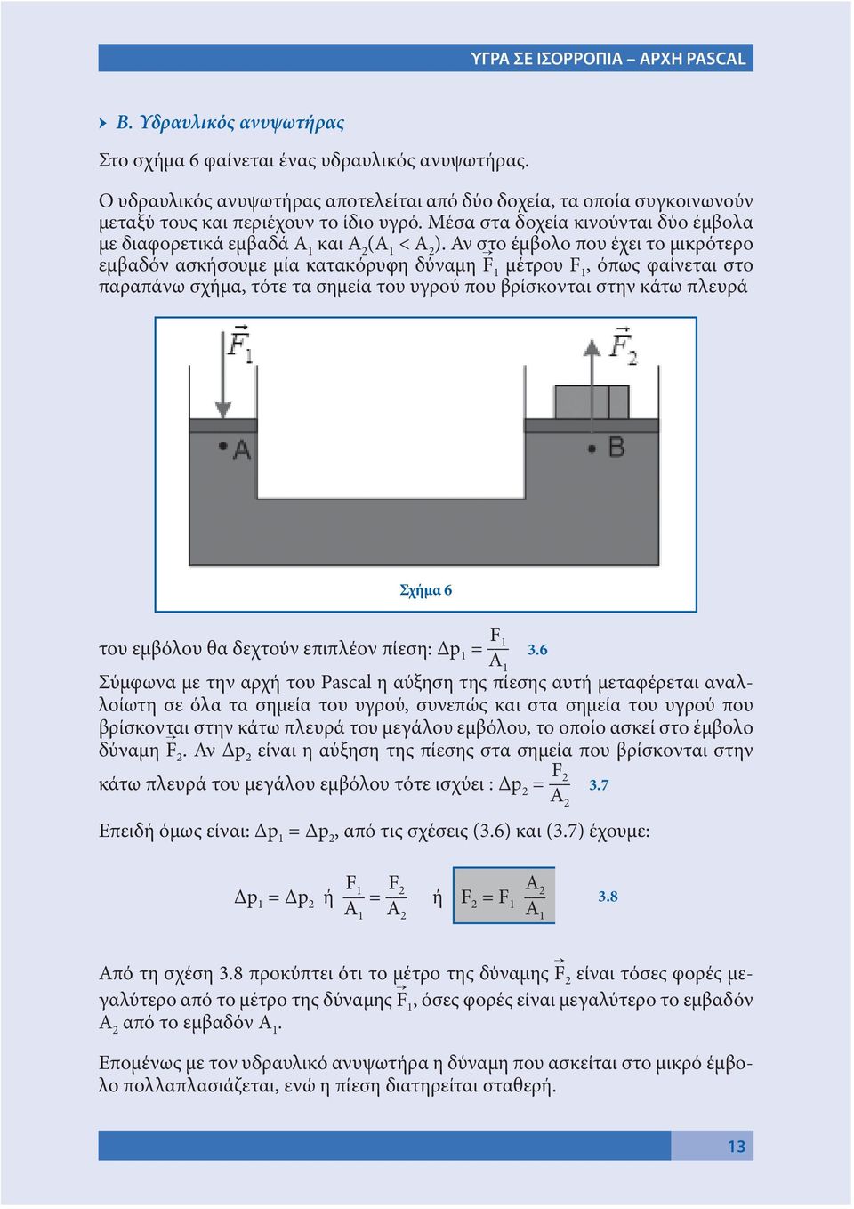 Αν στο έμβολο που έχει το μικρότερο εμβαδόν ασκήσουμε μία κατακόρυφη δύναμη F 1 μέτρου F 1, όπως φαίνεται στο παραπάνω σχήμα, τότε τα σημεία του υγρού που βρίσκονται στην κάτω πλευρά Σχήμα 6 του