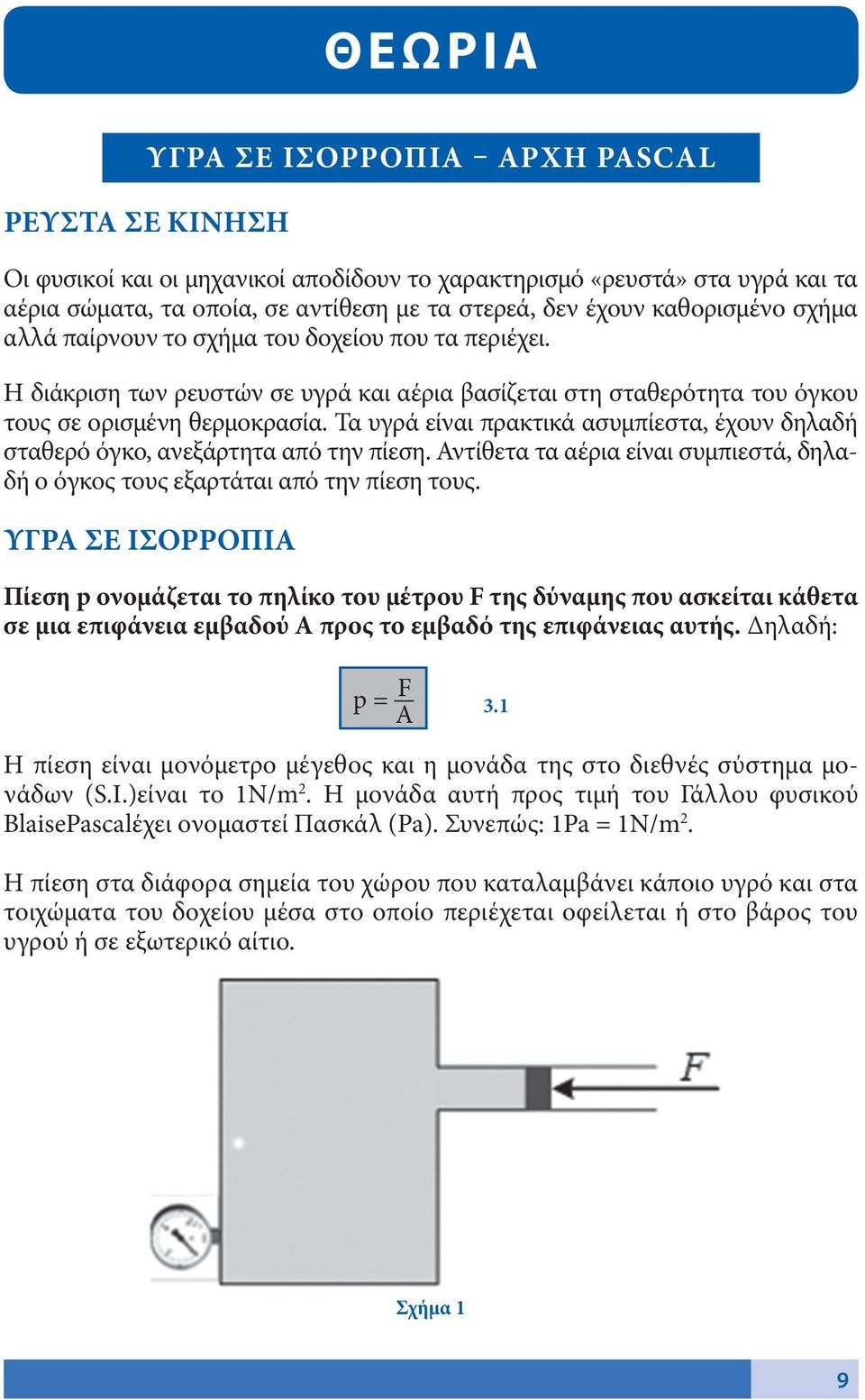 Τα υγρά είναι πρακτικά ασυμπίεστα, έχουν δηλαδή σταθερό όγκο, ανεξάρτητα από την πίεση. Αντίθετα τα αέρια είναι συμπιεστά, δηλαδή ο όγκος τους εξαρτάται από την πίεση τους.