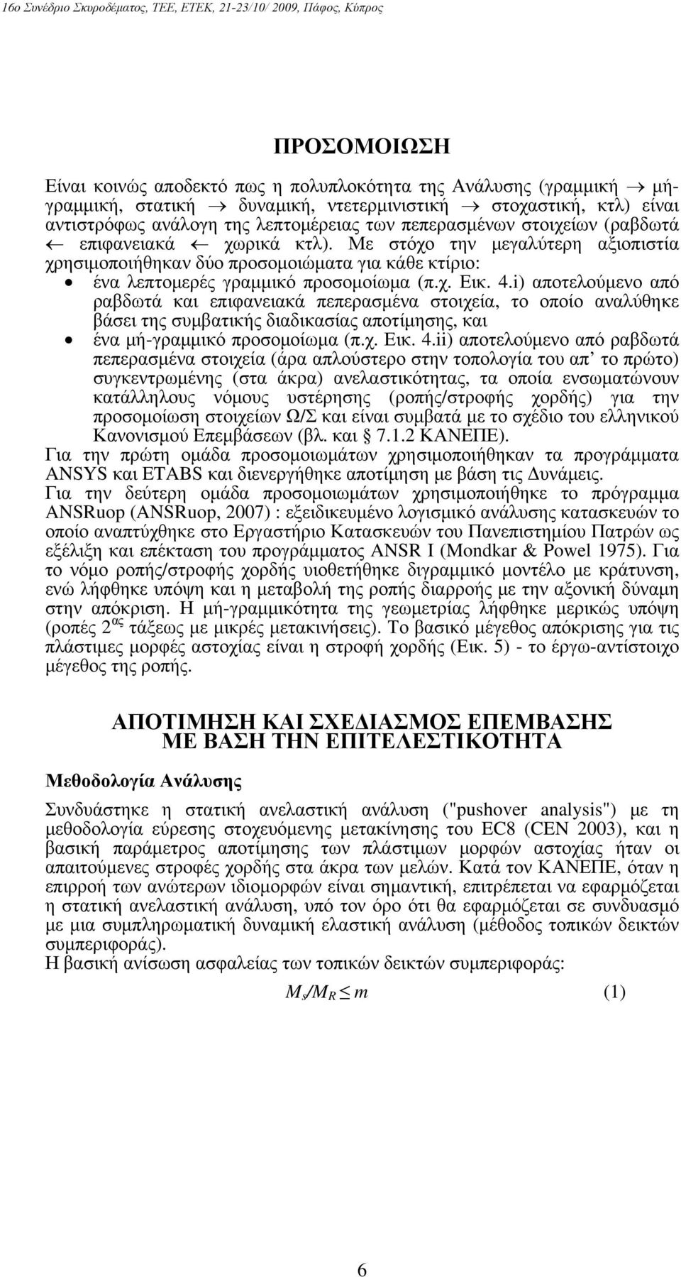 i) αποτελούμενο από ραβδωτά και επιφανειακά πεπερασμένα στοιχεία, το οποίο αναλύθηκε βάσει της συμβατικής διαδικασίας αποτίμησης, και ένα μή-γραμμικό προσομοίωμα (π.χ. Εικ. 4.