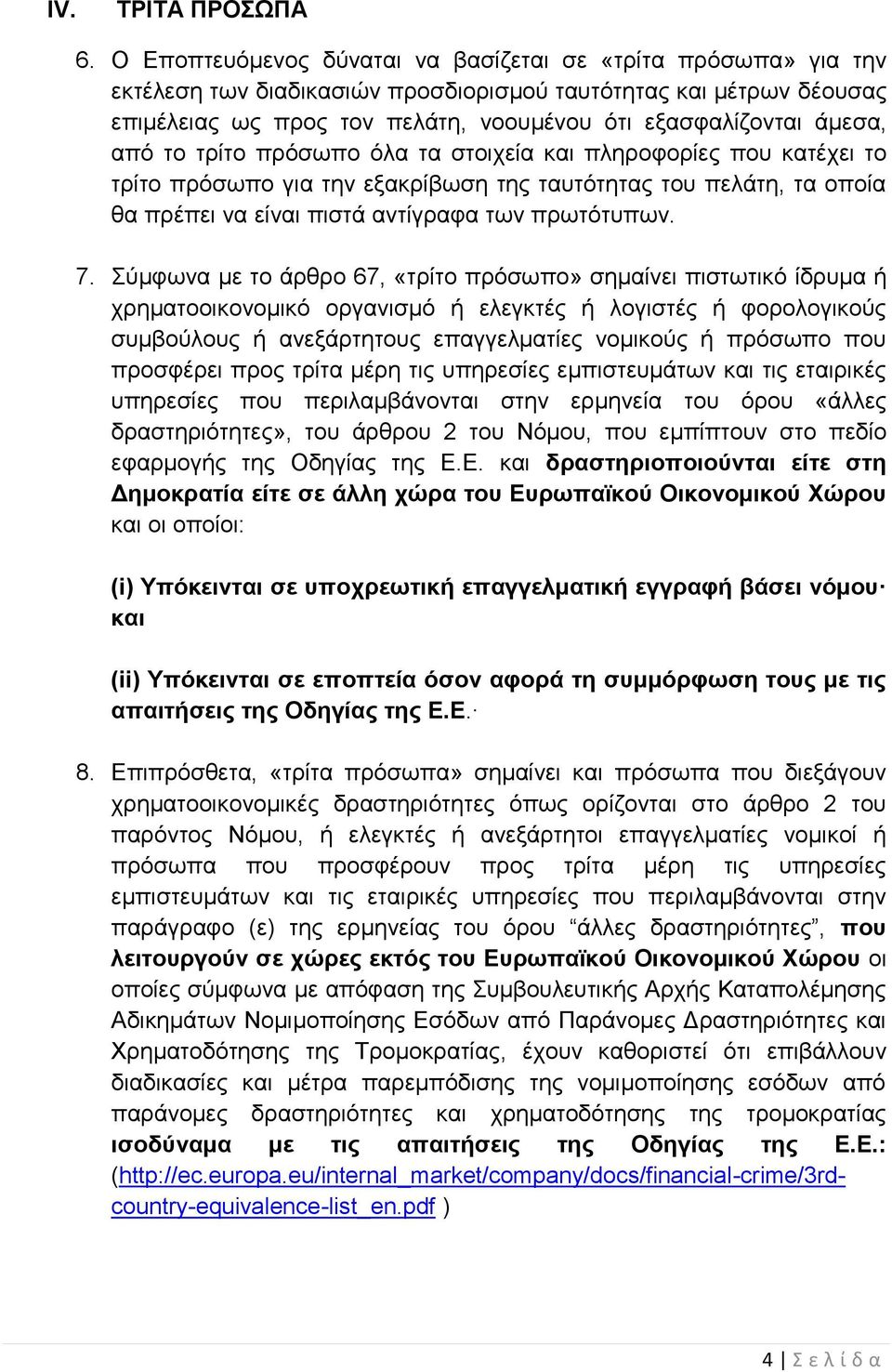 από το τρίτο πρόσωπο όλα τα στοιχεία και πληροφορίες που κατέχει το τρίτο πρόσωπο για την εξακρίβωση της ταυτότητας του πελάτη, τα οποία θα πρέπει να είναι πιστά αντίγραφα των πρωτότυπων. 7.