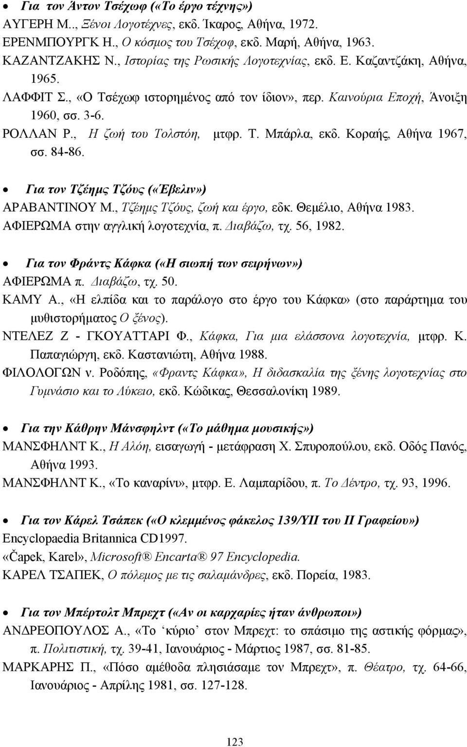 Κοραής, Αθήνα 1967, σσ. 84-86. Για τον Τζέηµς Τζόυς («Έβελιν») ΑΡΑΒΑΝΤΙΝΟΥ Μ., Τζέηµς Τζόυς, ζωή και έργο, εδκ. Θεµέλιο, Αθήνα 1983. ΑΦΙΕΡΩΜΑ στην αγγλική λογοτεχνία, π. ιαβάζω, τχ. 56, 1982.