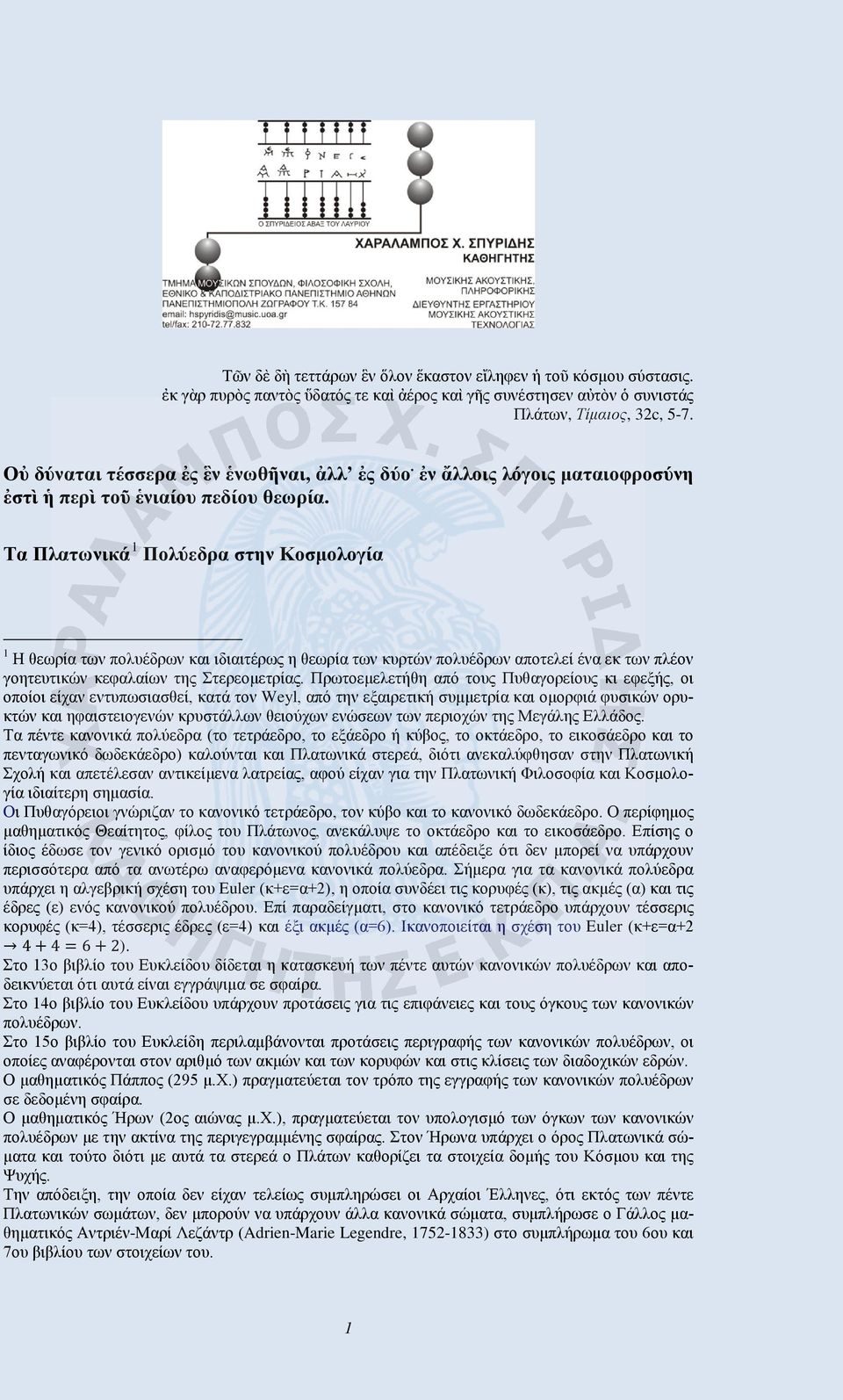 Τα Πλατωνικά 1 Πολύεδρα στην Κοσμολογία Η θεωρία των πολυέδρων και ιδιαιτέρως η θεωρία των κυρτών πολυέδρων αποτελεί ένα εκ των πλέον γοητευτικών κεφαλαίων της Στερεομετρίας.