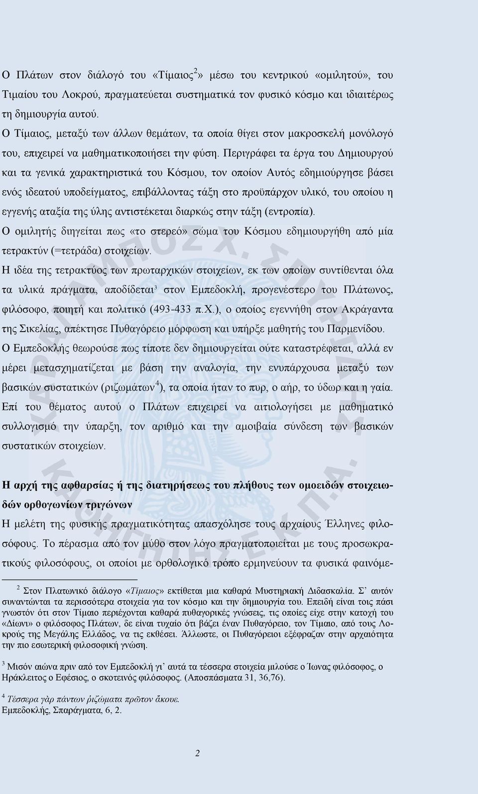 Περιγράφει τα έργα του Δημιουργού και τα γενικά χαρακτηριστικά του Κόσμου, τον οποίον Αυτός εδημιούργησε βάσει ενός ιδεατού υποδείγματος, επιβάλλοντας τάξη στο προϋπάρχον υλικό, του οποίου η εγγενής