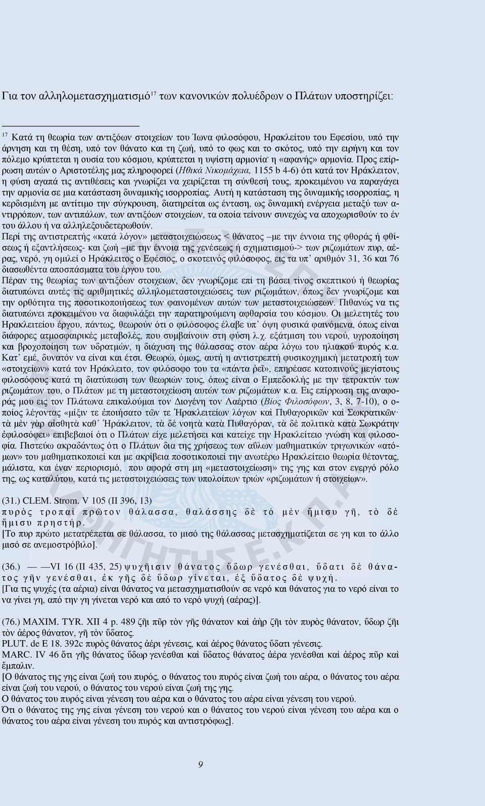Προς επίρρωση αυτών ο Αριστοτέλης μας πληροφορεί (Ηθικά Νικομάχεια, 1155 b 4-6) ότι κατά τον Ηράκλειτον, η φύση αγαπά τις αντιθέσεις και γνωρίζει να χειρίζεται τη σύνθεσή τους, προκειμένου να