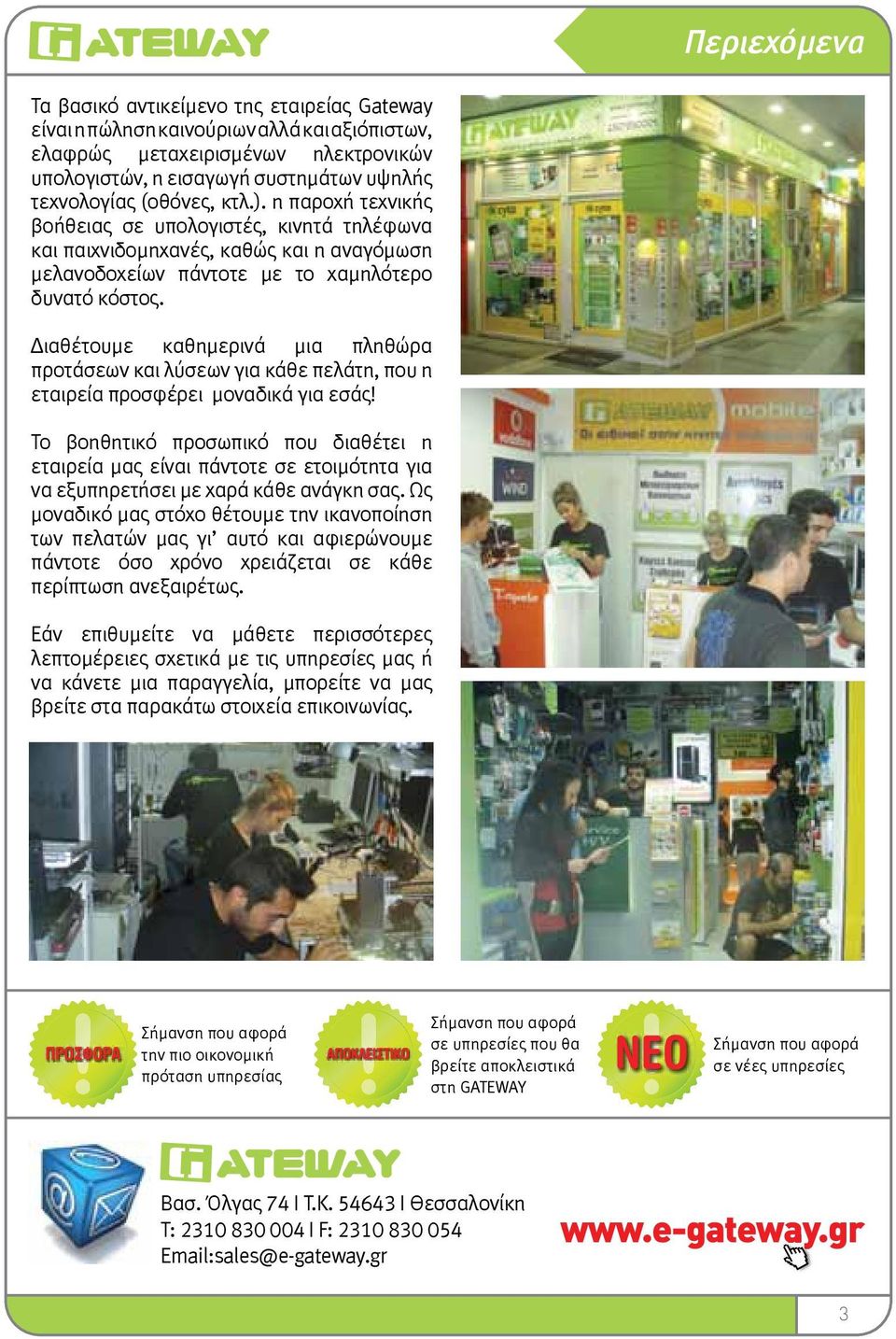Διαθέτουμε καθημερινά μια πληθώρα προτάσεων και λύσεων για κάθε πελάτη, που η εταιρεία προσφέρει μοναδικά για εσάς!