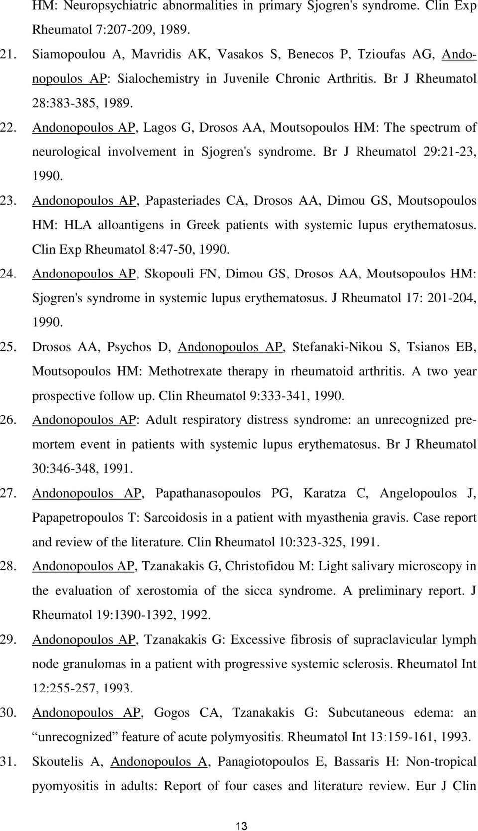 Andonopoulos AP, Lagos G, Drosos AA, Moutsopoulos HM: The spectrum of neurological involvement in Sjogren's syndrome. Br J Rheumatol 29:21-23, 1990. 23.
