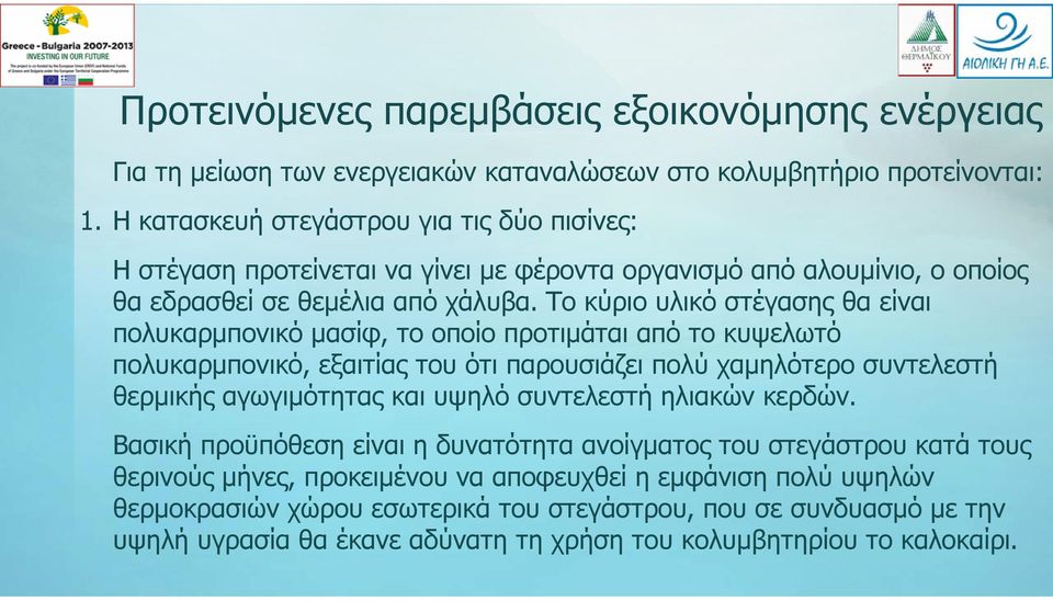 Το κύριο υλικό στέγασης θα είναι πολυκαρμπονικό μασίφ, το οποίο προτιμάται από το κυψελωτό πολυκαρμπονικό, εξαιτίας του ότι παρουσιάζει πολύ χαμηλότερο συντελεστή θερμικής αγωγιμότητας και υψηλό