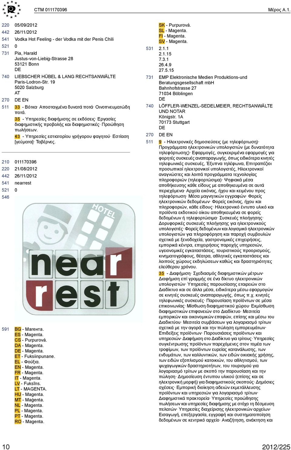 43 - Υπηρεσίες εστιατορίου γρήγορου φαγητού Εστίαση [γεύματα] Ταβέρνες. 7396 21/8/212 nearrest BG - Магента. ES - Magenta. CS - Purpurová. DA - Magenta. - Magenta. ET - Fuksiinpunane. EL - Φούξια.