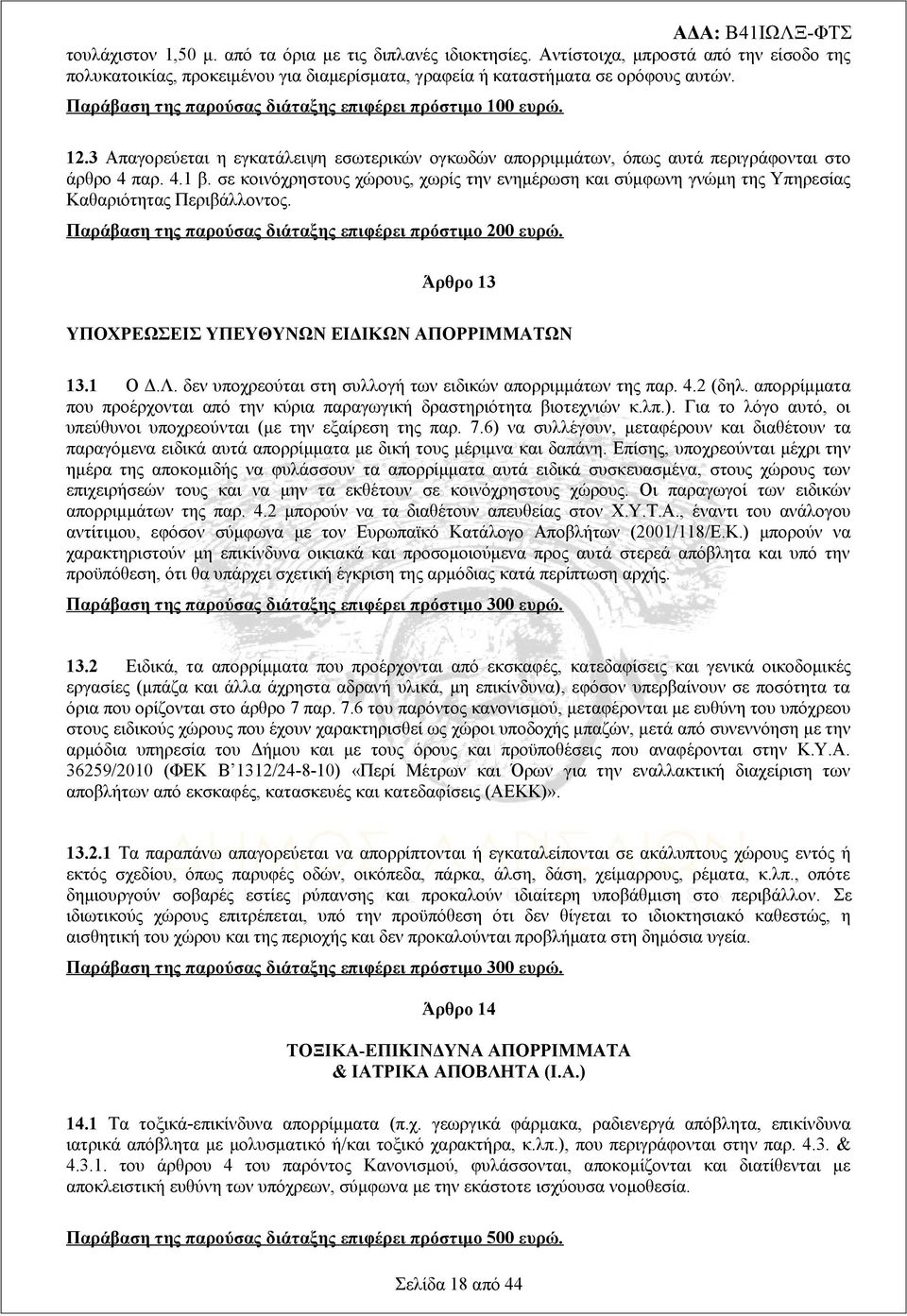 σε κοινόχρηστους χώρους, χωρίς την ενημέρωση και σύμφωνη γνώμη της Υπηρεσίας Καθαριότητας Περιβάλλοντος. Παράβαση της παρούσας διάταξης επιφέρει πρόστιμο 200 ευρώ.