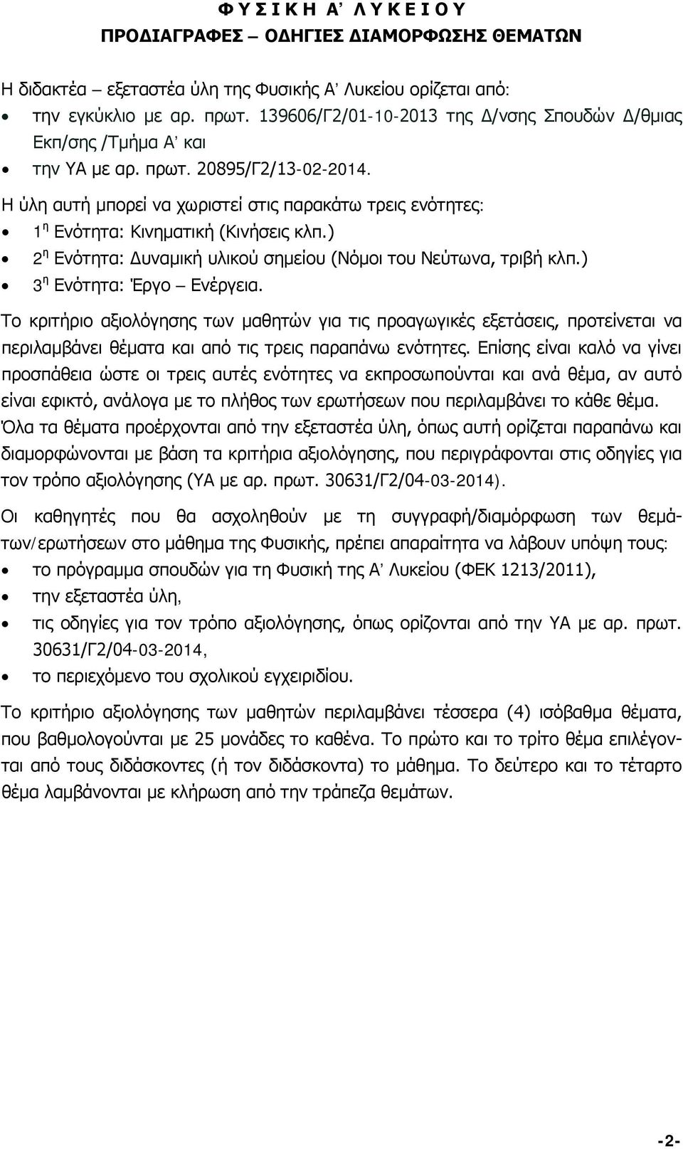 Η ύλη αυτή μπορεί να χωριστεί στις παρακάτω τρεις ενότητες: 1 η Ενότητα: Κινηματική (Κινήσεις κλπ.) 2 η Ενότητα: Δυναμική υλικού σημείου (Νόμοι του Νεύτωνα, τριβή κλπ.) 3 η Ενότητα: Έργο Ενέργεια.