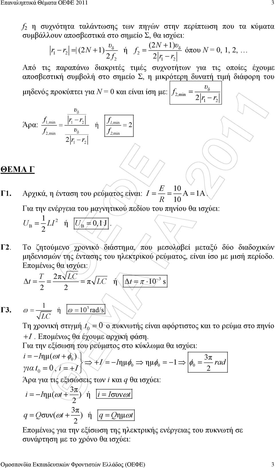 min = ή = f, min δ f, min r r Ε 0 Γ. Αρχικά, η ένταση το ρεύµατος είναι: Ι = = A = A. R 0 Για την ενέργεια το µαγνητικού πεδίο το πηνίο θα ισχύει: U B= LI ή U B= 0, J. Γ. Το ζητούµενο χρονικό διάστηµα, πο µεσολαβεί µεταξύ δύο διαδοχικών µηδενισµών της έντασης το ηλεκτρικού ρεύµατος, είναι ίσο µε µισή περίοδο.