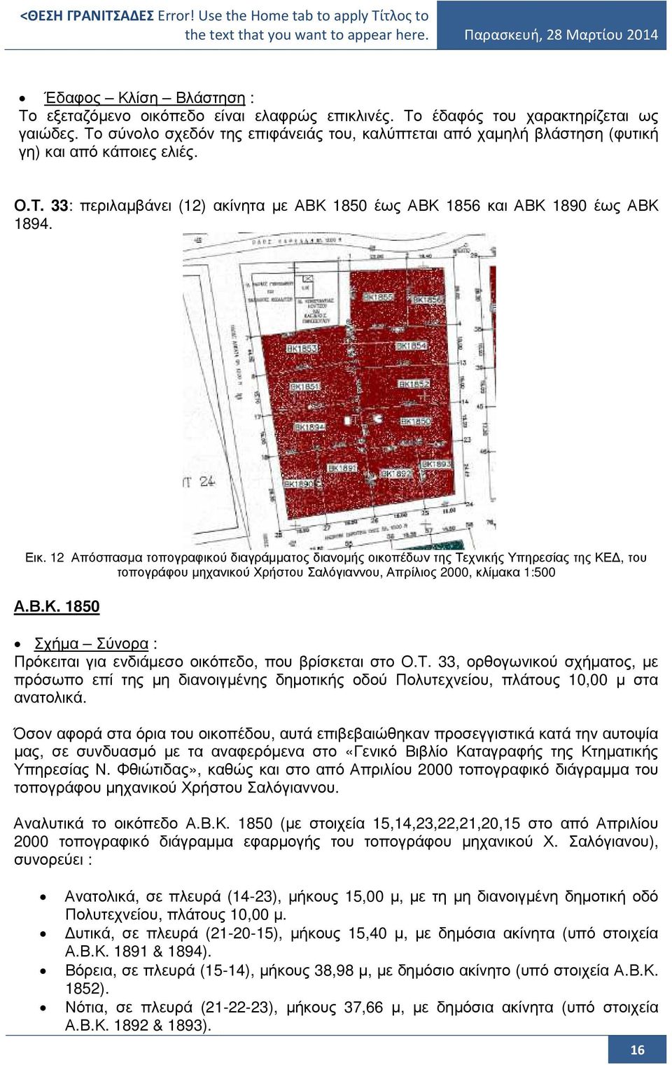 12 Απόσπασµα τοπογραφικού διαγράµµατος διανοµής οικοπέδων της Τεχνικής Υπηρεσίας της ΚΕ, του τοπογράφου µηχανικού Χρήστου Σαλόγιαννου, Απρίλιος 2000, κλίµακα 1:500 Α.Β.Κ. 1850 Σχήµα Σύνορα : Πρόκειται για ενδιάµεσο οικόπεδο, που βρίσκεται στο Ο.