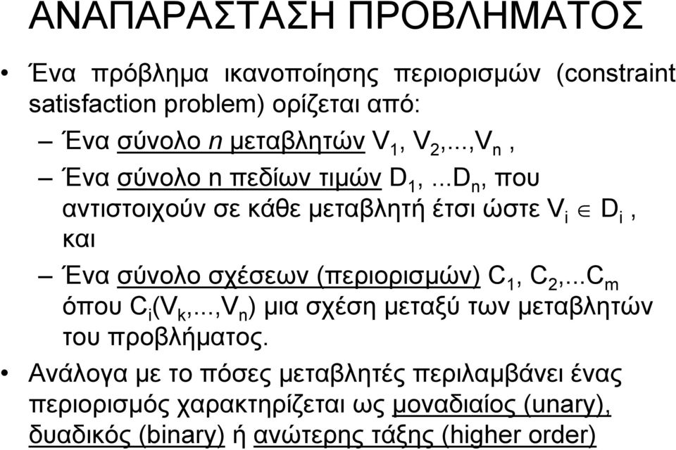 ..D n, που αντιστοιχούν σε κάθε µεταβλητή έτσι ώστε V i D i, και Ένα σύνολο σχέσεων (περιορισµών) C 1, C 2,...C m όπου C i (V k,.