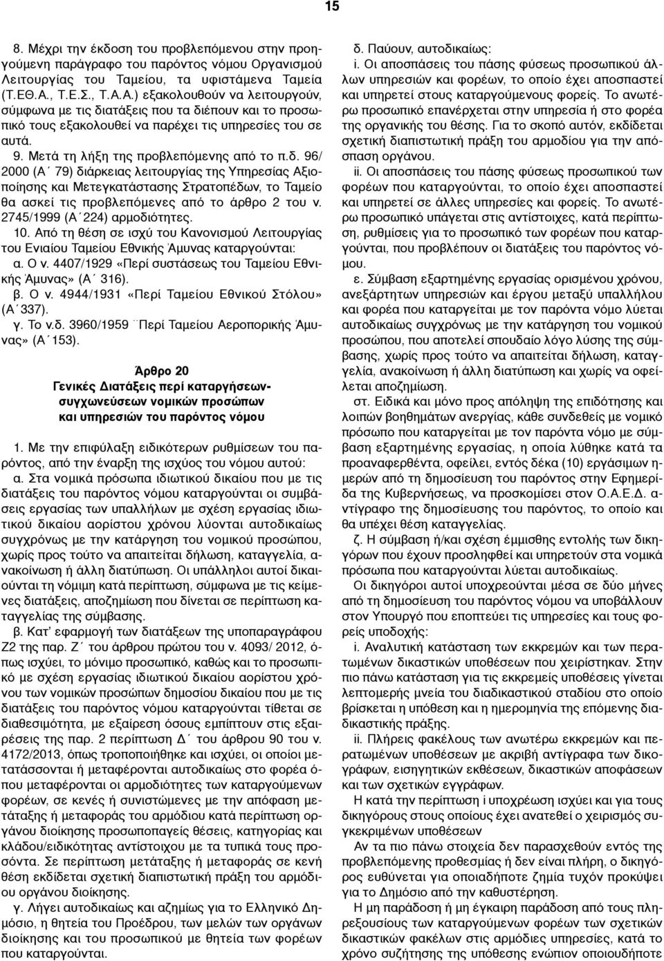 Μετά τη λήξη της προβλεπόµενης από το π.δ. 96/ 2000 (Α 79) διάρκειας λειτουργίας της Υπηρεσίας Αξιοποίησης και Μετεγκατάστασης Στρατοπέδων, το Ταµείο θα ασκεί τις προβλεπόµενες από το άρθρο 2 του ν.