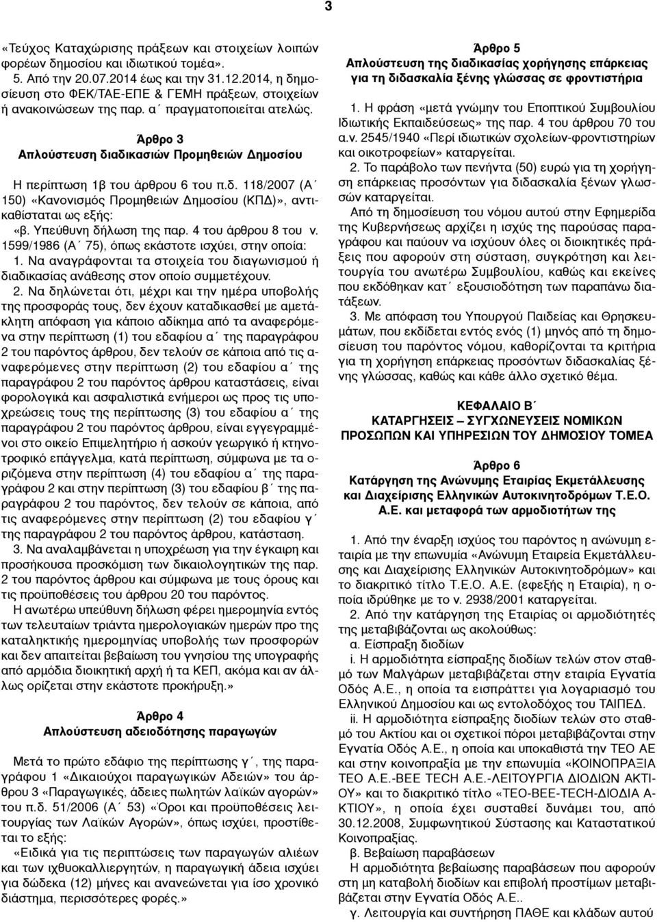 Υπεύθυνη δήλωση της παρ. 4 του άρθρου 8 του ν. 1599/1986 (Α 75), όπως εκάστοτε ισχύει, στην οποία: 1. Να αναγράφονται τα στοιχεία του διαγωνισµού ή διαδικασίας ανάθεσης στον οποίο συµµετέχουν. 2.