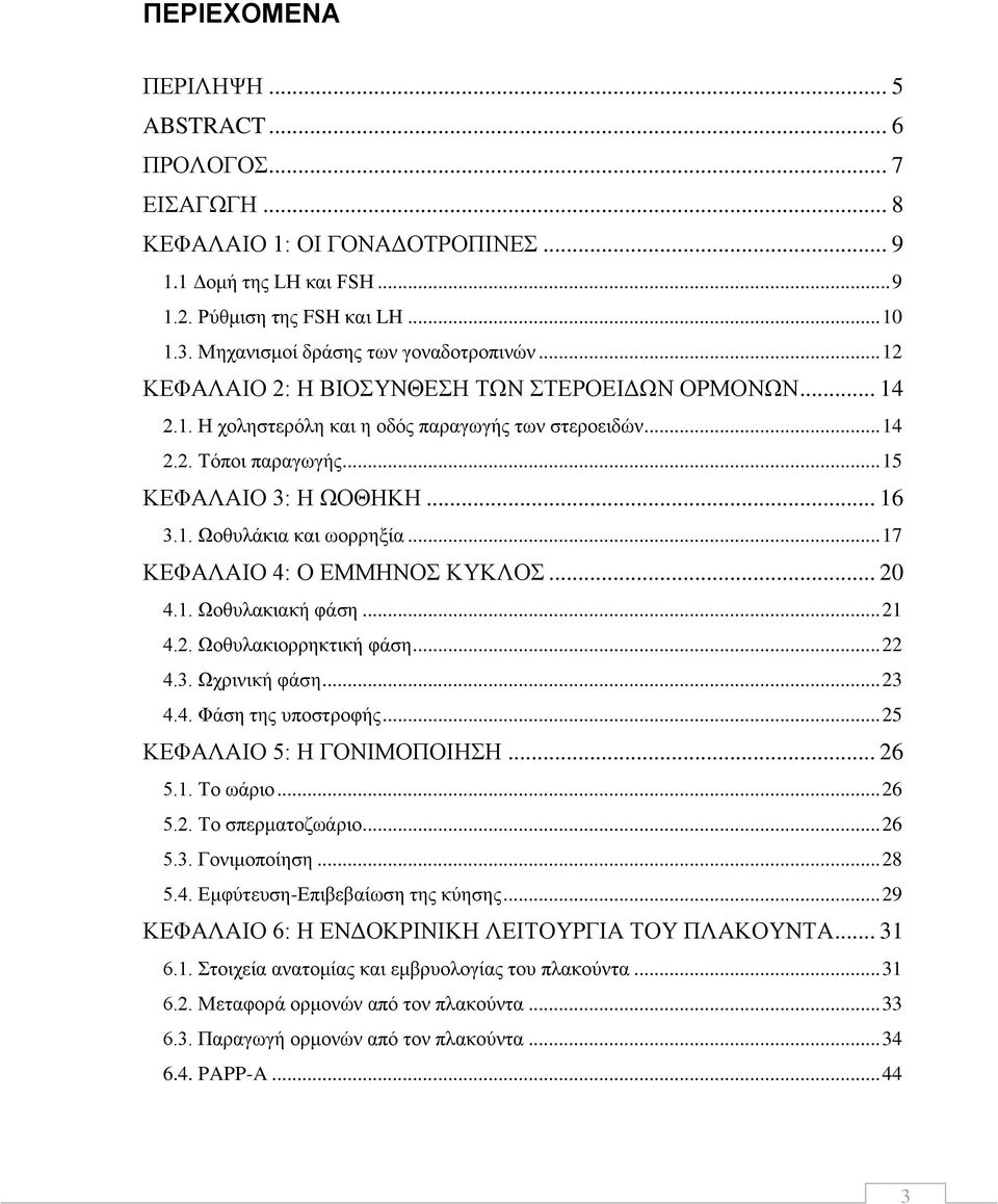 .. 15 ΚΕΦΑΛΑΙΟ 3: Η ΩΟΘΗΚΗ... 16 3.1. Ωοθυλάκια και ωορρηξία... 17 ΚΕΦΑΛΑΙΟ 4: Ο ΕΜΜΗΝΟΣ ΚΥΚΛΟΣ... 20 4.1. Ωοθυλακιακή φάση... 21 4.2. Ωοθυλακιορρηκτική φάση... 22 4.3. Ωχρινική φάση... 23 4.4. Φάση της υποστροφής.