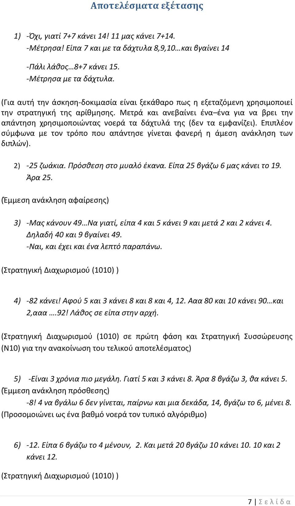 Μετρά και ανεβαίνει ένα ένα για να βρει την απάντηση χρησιμοποιώντας νοερά τα δάχτυλά της (δεν τα εμφανίζει). Επιπλέον σύμφωνα με τον τρόπο που απάντησε γίνεται φανερή η άμεση ανάκληση των διπλών).