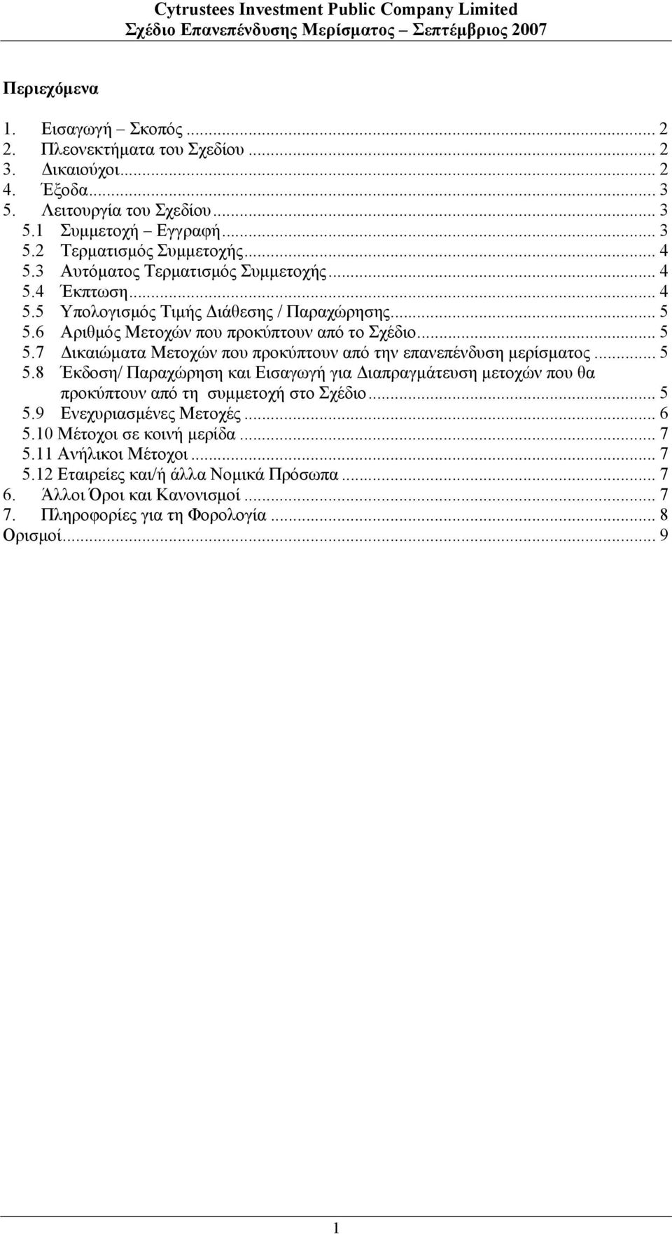 .. 5 5.8 Έκδοση/ Παραχώρηση και Εισαγωγή για Διαπραγμάτευση μετοχών που θα προκύπτουν από τη συμμετοχή στο Σχέδιο... 5 5.9 Ενεχυριασμένες Μετοχές... 6 5.10 Μέτοχοι σε κοινή μερίδα... 7 5.