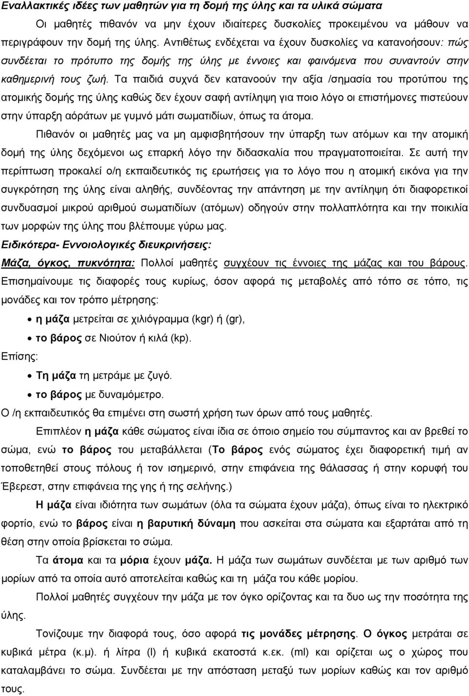 Τα παιδιά συχνά δεν κατανοούν την αξία /σημασία του προτύπου της ατομικής δομής της ύλης καθώς δεν έχουν σαφή αντίληψη για ποιο λόγο οι επιστήμονες πιστεύουν στην ύπαρξη αόράτων με γυμνό μάτι