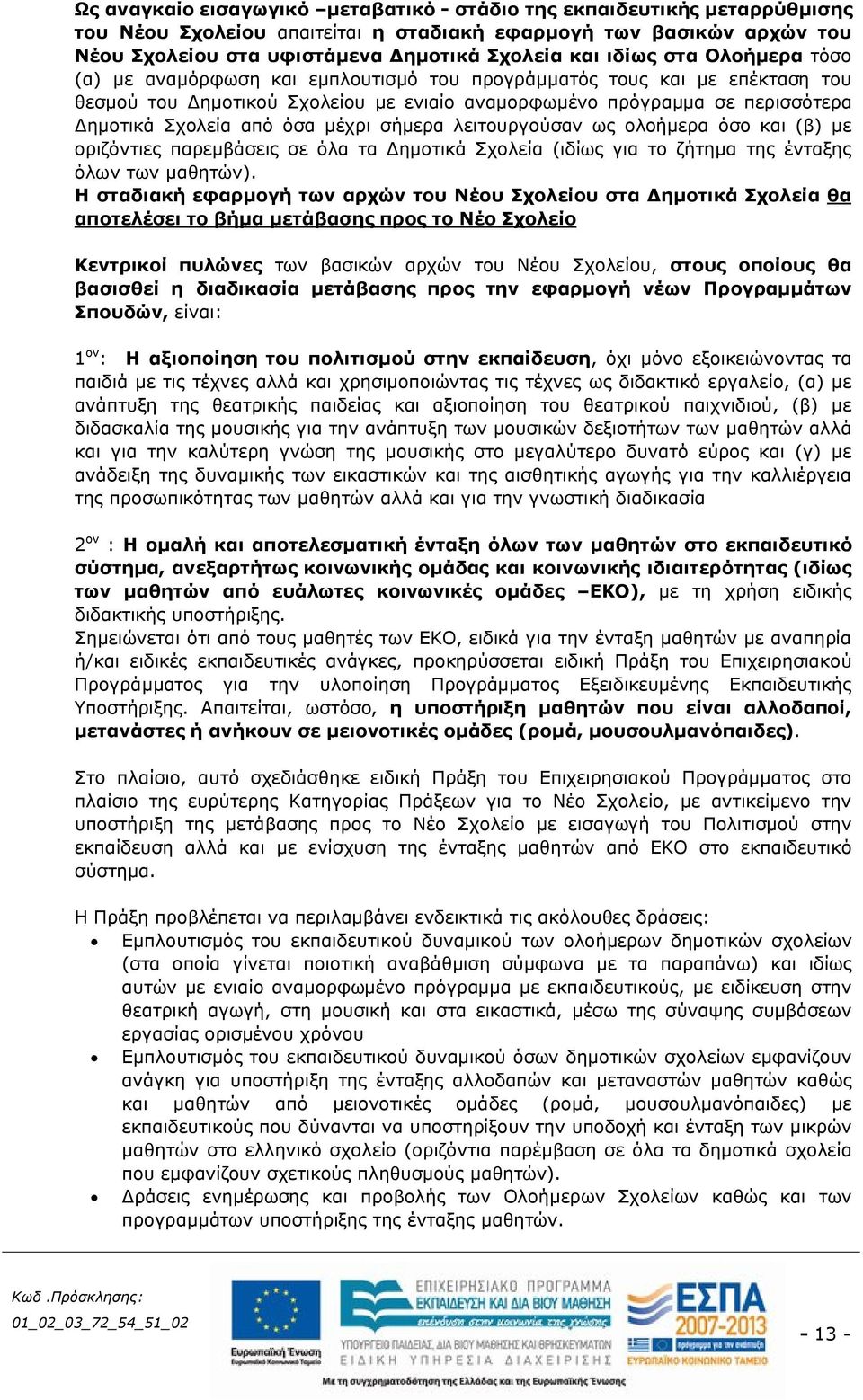 όσα μέχρι σήμερα λειτουργούσαν ως ολοήμερα όσο και (β) με οριζόντιες παρεμβάσεις σε όλα τα Δημοτικά Σχολεία (ιδίως για το ζήτημα της ένταξης όλων των μαθητών).