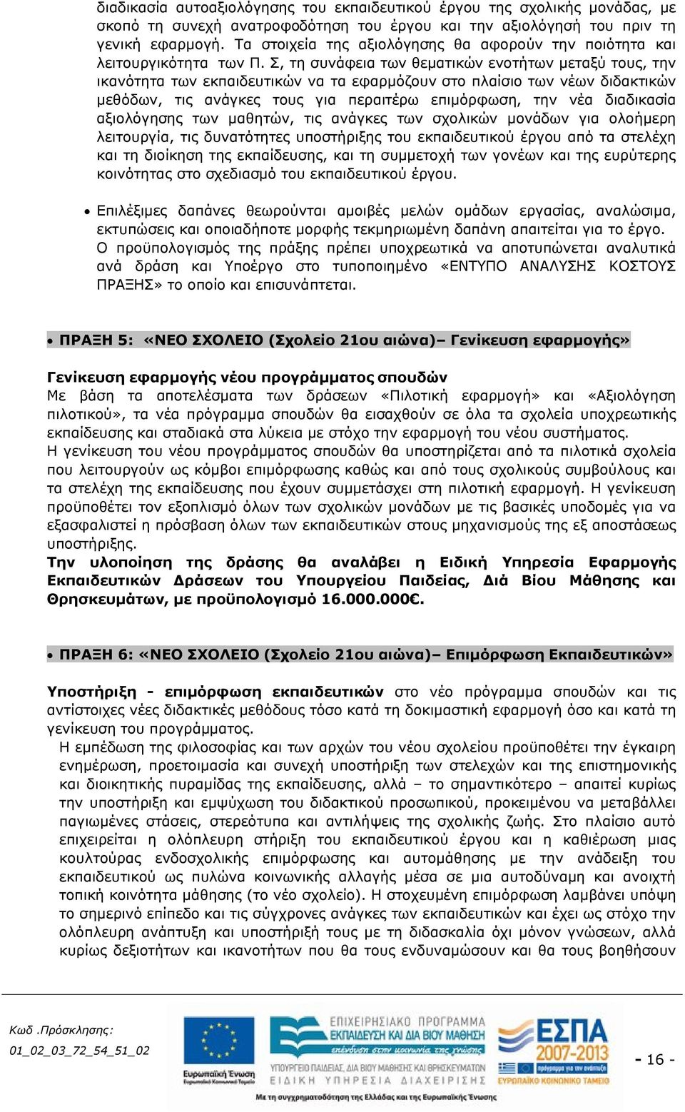 Σ, τη συνάφεια των θεματικών ενοτήτων μεταξύ τους, την ικανότητα των εκπαιδευτικών να τα εφαρμόζουν στο πλαίσιο των νέων διδακτικών μεθόδων, τις ανάγκες τους για περαιτέρω επιμόρφωση, την νέα