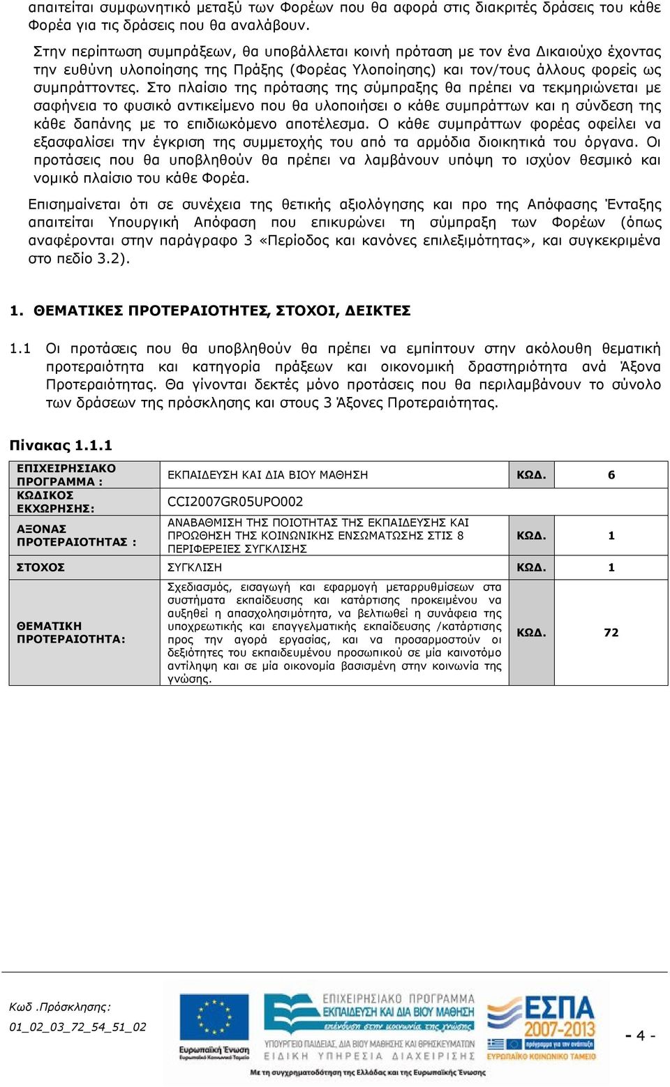 Στο πλαίσιο της πρότασης της σύμπραξης θα πρέπει να τεκμηριώνεται με σαφήνεια το φυσικό αντικείμενο που θα υλοποιήσει ο κάθε συμπράττων και η σύνδεση της κάθε δαπάνης με το επιδιωκόμενο αποτέλεσμα.