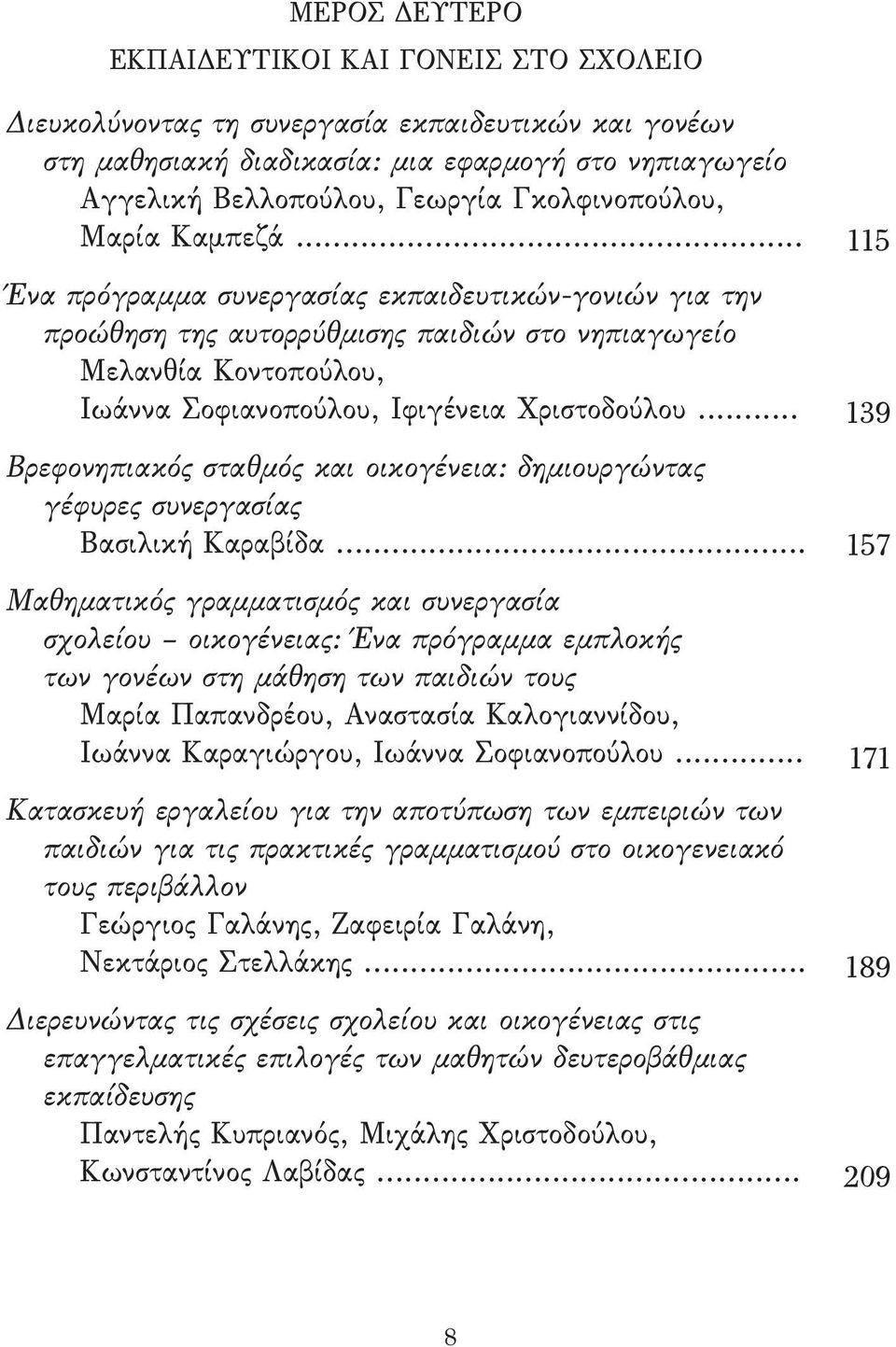 .. 115 Ένα πρόγραμμα συνεργασίας εκπαιδευτικών-γονιών για την προώθηση της αυτορρύθμισης παιδιών στο νηπιαγωγείο Μελανθία Κοντοπούλου, Ιωάννα Σοφιανοπούλου, Ιφιγένεια Χριστοδούλου.