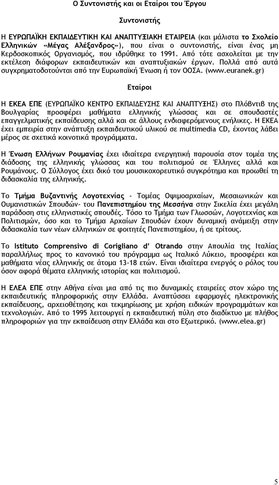 Πολλά από αυτά συγχρηµατοδοτούνται από την Ευρωπαϊκή Ένωση ή τον ΟΟΣΑ. (www.euranek.