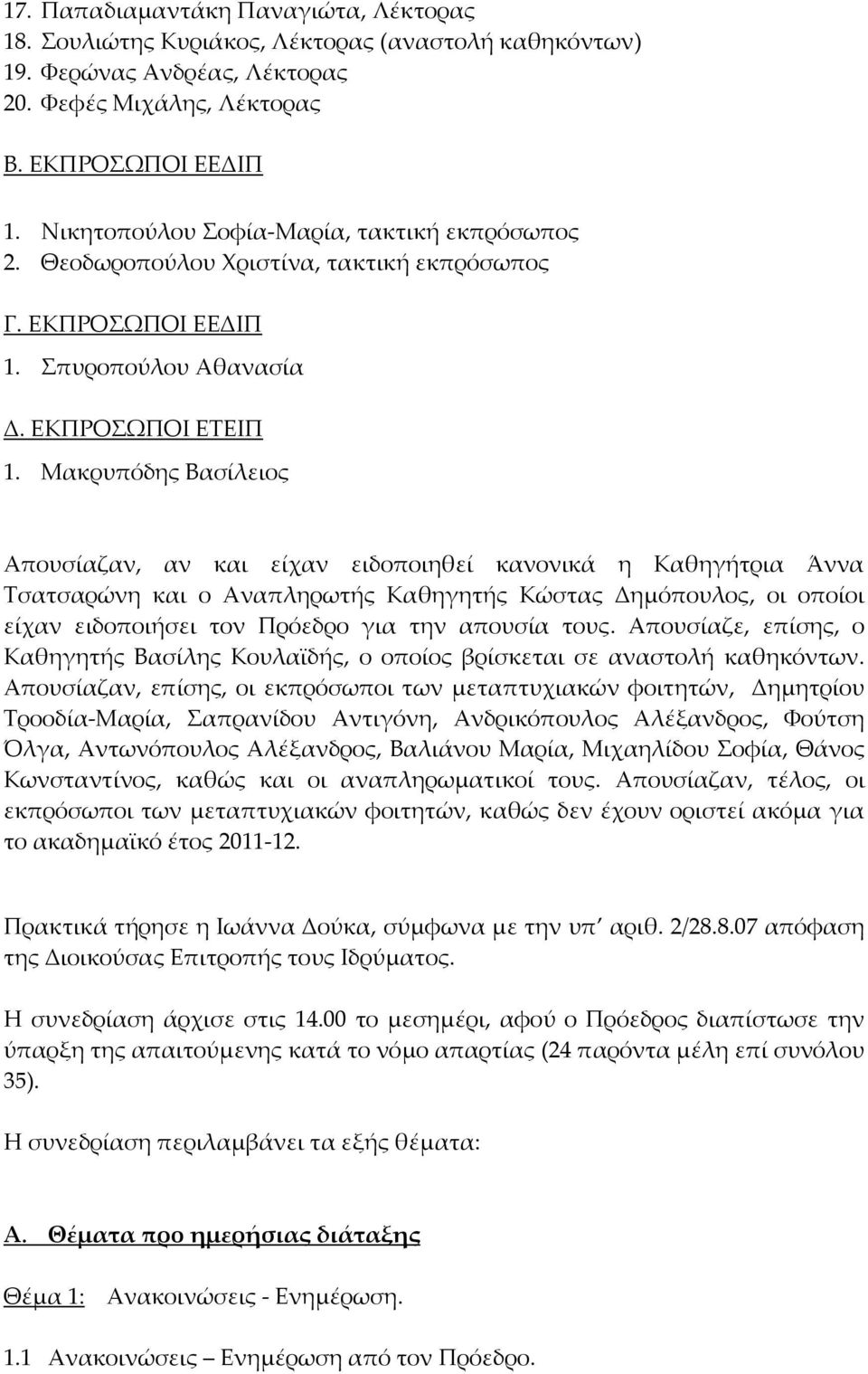 Μακρυπόδης Βασίλειος Απουσίαζαν, αν και είχαν ειδοποιηθεί κανονικά η Καθηγήτρια Άννα Τσατσαρώνη και ο Αναπληρωτής Καθηγητής Κώστας Δημόπουλος, οι οποίοι είχαν ειδοποιήσει τον Πρόεδρο για την απουσία