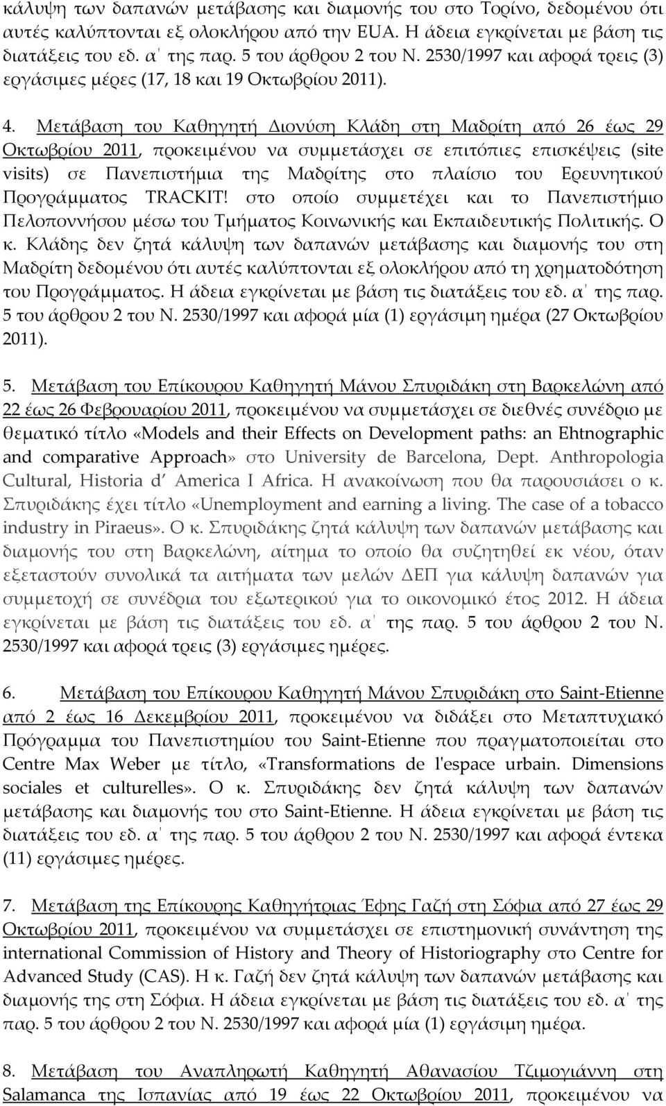 Μετάβαση του Καθηγητή Διονύση Κλάδη στη Μαδρίτη από 26 έως 29 Οκτωβρίου 2011, προκειμένου να συμμετάσχει σε επιτόπιες επισκέψεις (site visits) σε Πανεπιστήμια της Μαδρίτης στο πλαίσιο του Ερευνητικού