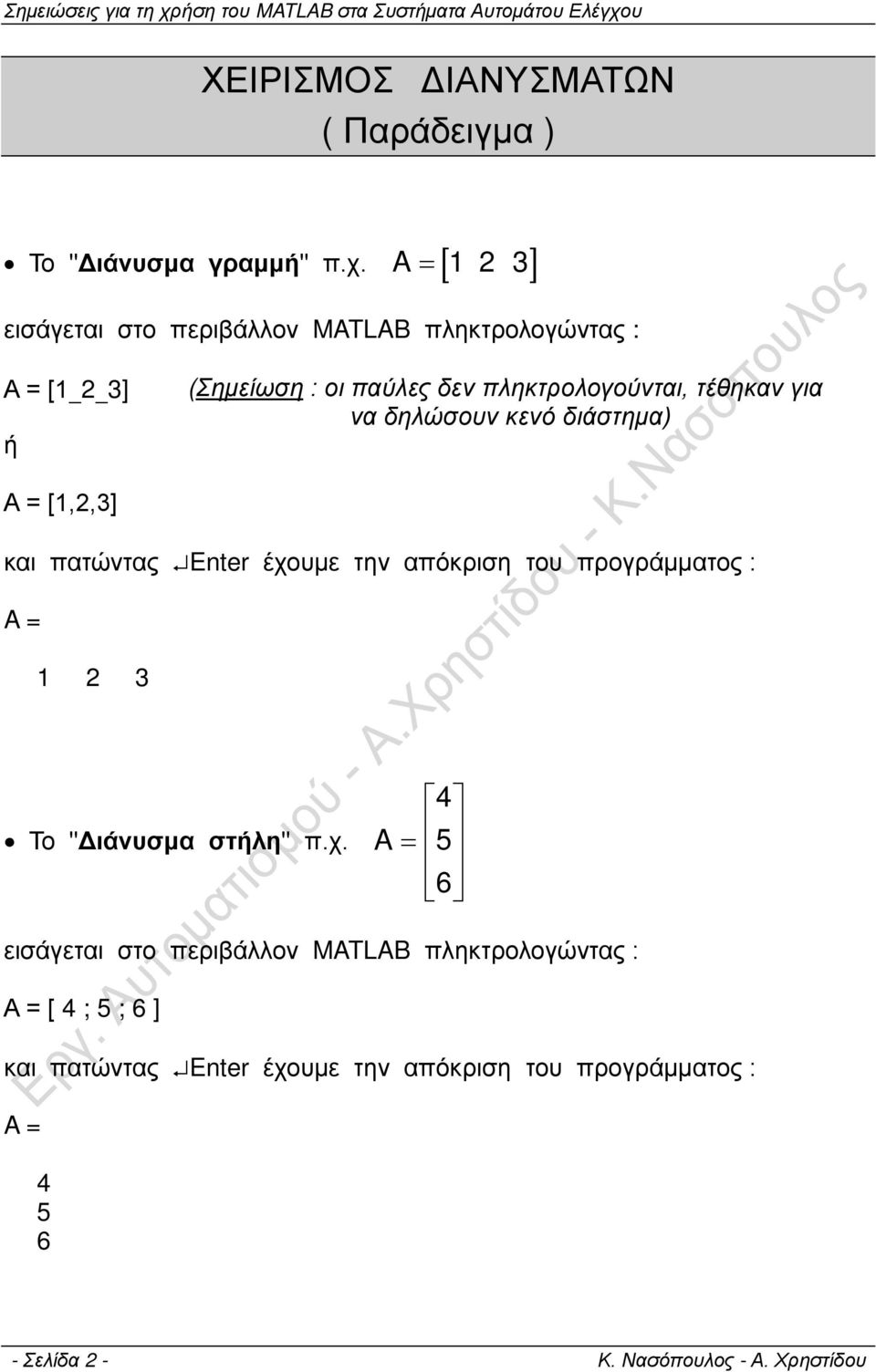 (Σημείωση : να δηλώσουν κενό διάστημα) Α = [1,,3] και πατώντας Enter έχουμε την απόκριση του προγράμματος : A = 1 3 Το "Διάνυσμα