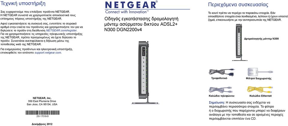Για να χρησιμοποιήσετε τις υπηρεσίες τηλεφωνικής υποστήριξης της NETGEAR, πρέπει προηγουμένως να έχετε δηλώσει το προϊόν. Συνιστάται ανεπιφύλακτα η δήλωση μέσω της τοποθεσίας web της NETGEAR.