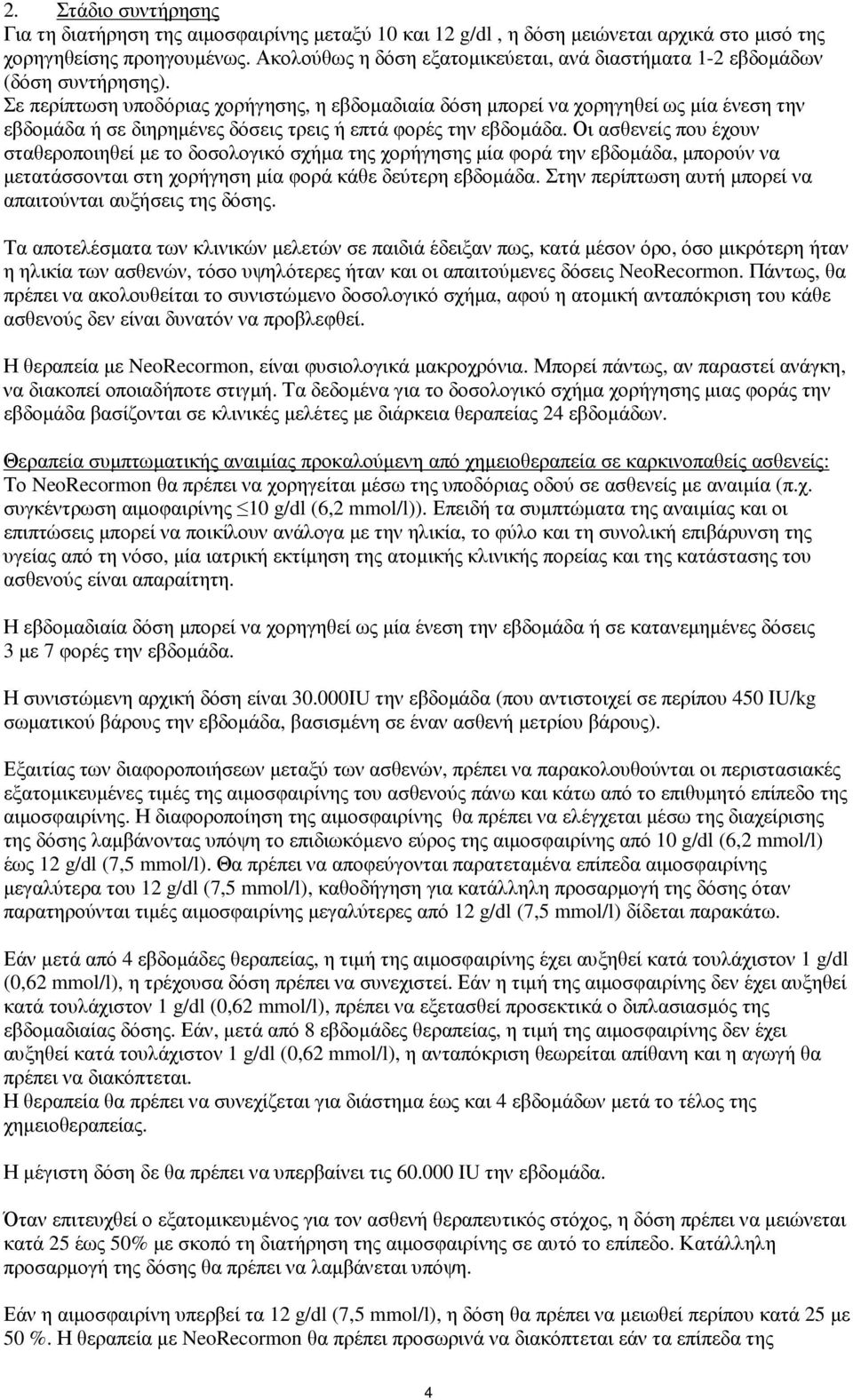 Σε περίπτωση υποδόριας χορήγησης, η εβδοµαδιαία δόση µπορεί να χορηγηθεί ως µία ένεση την εβδοµάδα ή σε διηρηµένες δόσεις τρεις ή επτά φορές την εβδοµάδα.